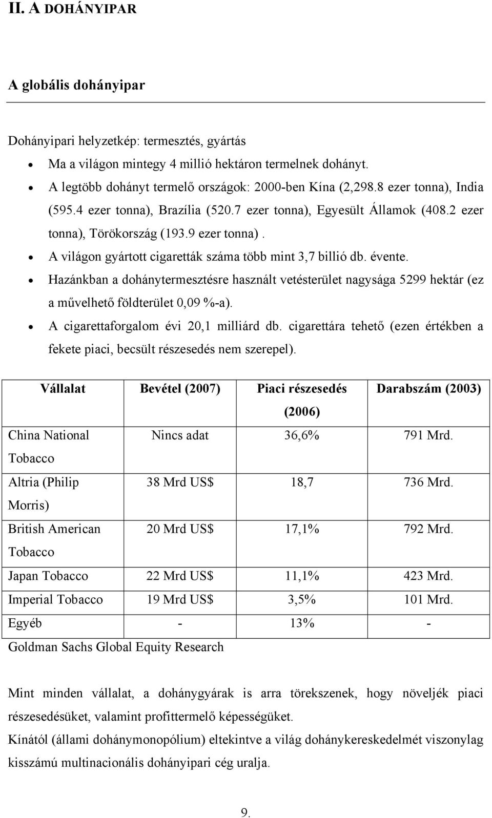 évente. Hazánkban a dohánytermesztésre használt vetésterület nagysága 5299 hektár (ez a művelhető földterület 0,09 %-a). A cigarettaforgalom évi 20,1 milliárd db.