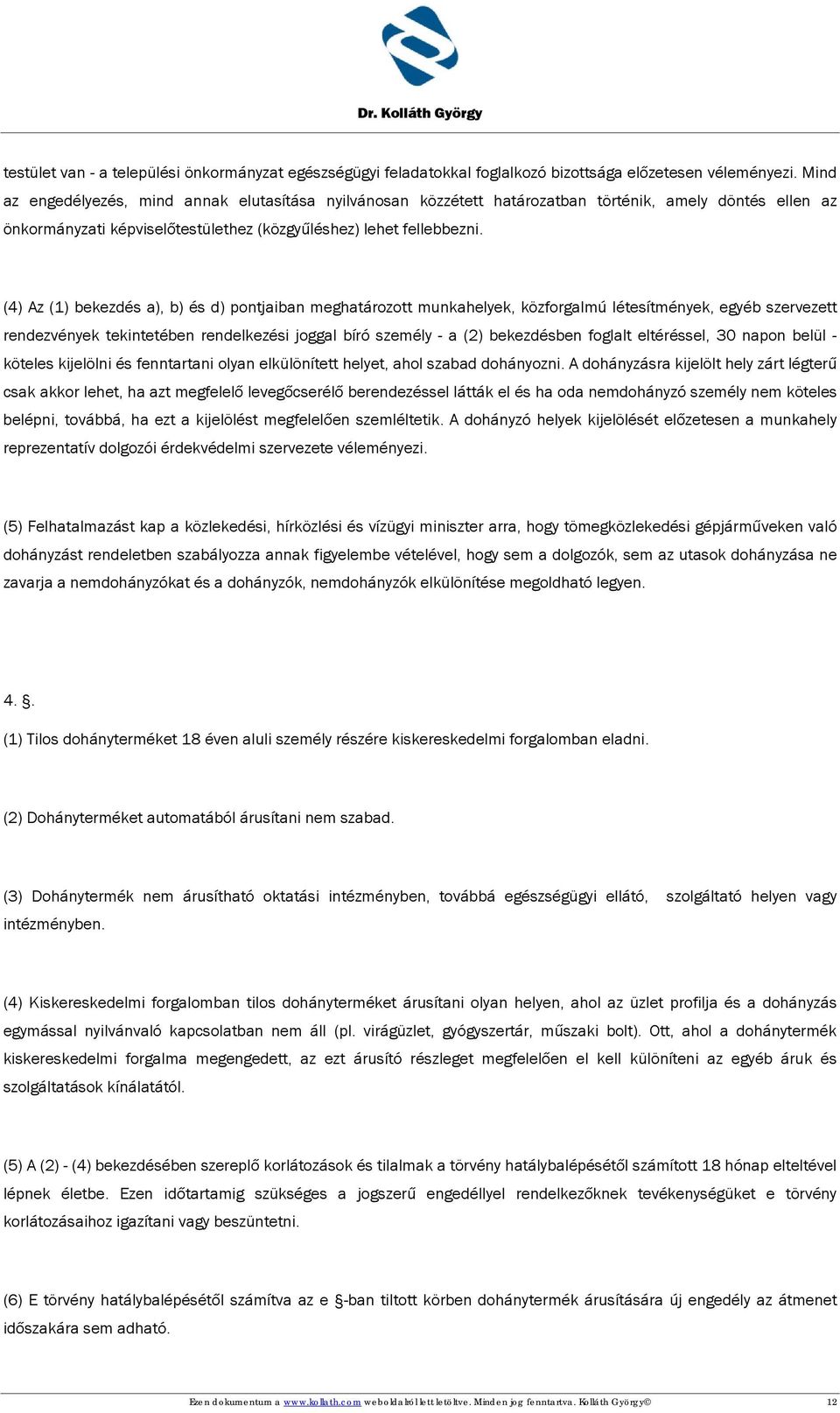 (4) Az (1) bekezdés a), b) és d) pontjaiban meghatározott munkahelyek, közforgalmú létesítmények, egyéb szervezett rendezvények tekintetében rendelkezési joggal bíró személy - a (2) bekezdésben