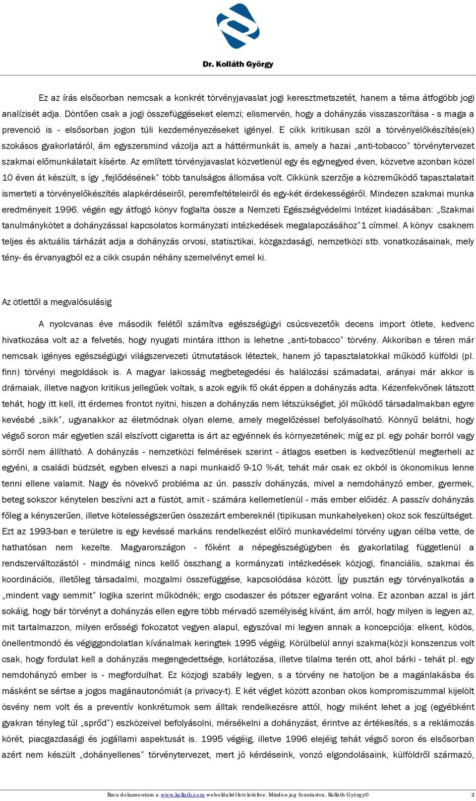 E cikk kritikusan szól a törvényelőkészítés(ek) szokásos gyakorlatáról, ám egyszersmind vázolja azt a háttérmunkát is, amely a hazai anti-tobacco törvénytervezet szakmai előmunkálatait kísérte.