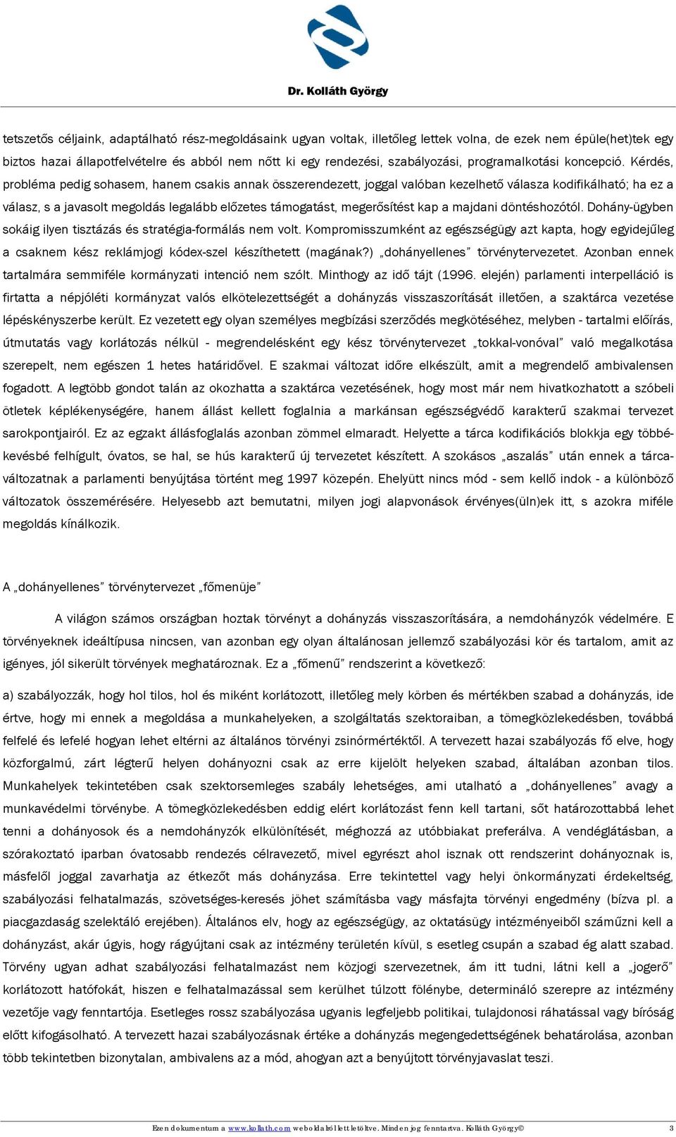 Kérdés, probléma pedig sohasem, hanem csakis annak összerendezett, joggal valóban kezelhető válasza kodifikálható; ha ez a válasz, s a javasolt megoldás legalább előzetes támogatást, megerősítést kap