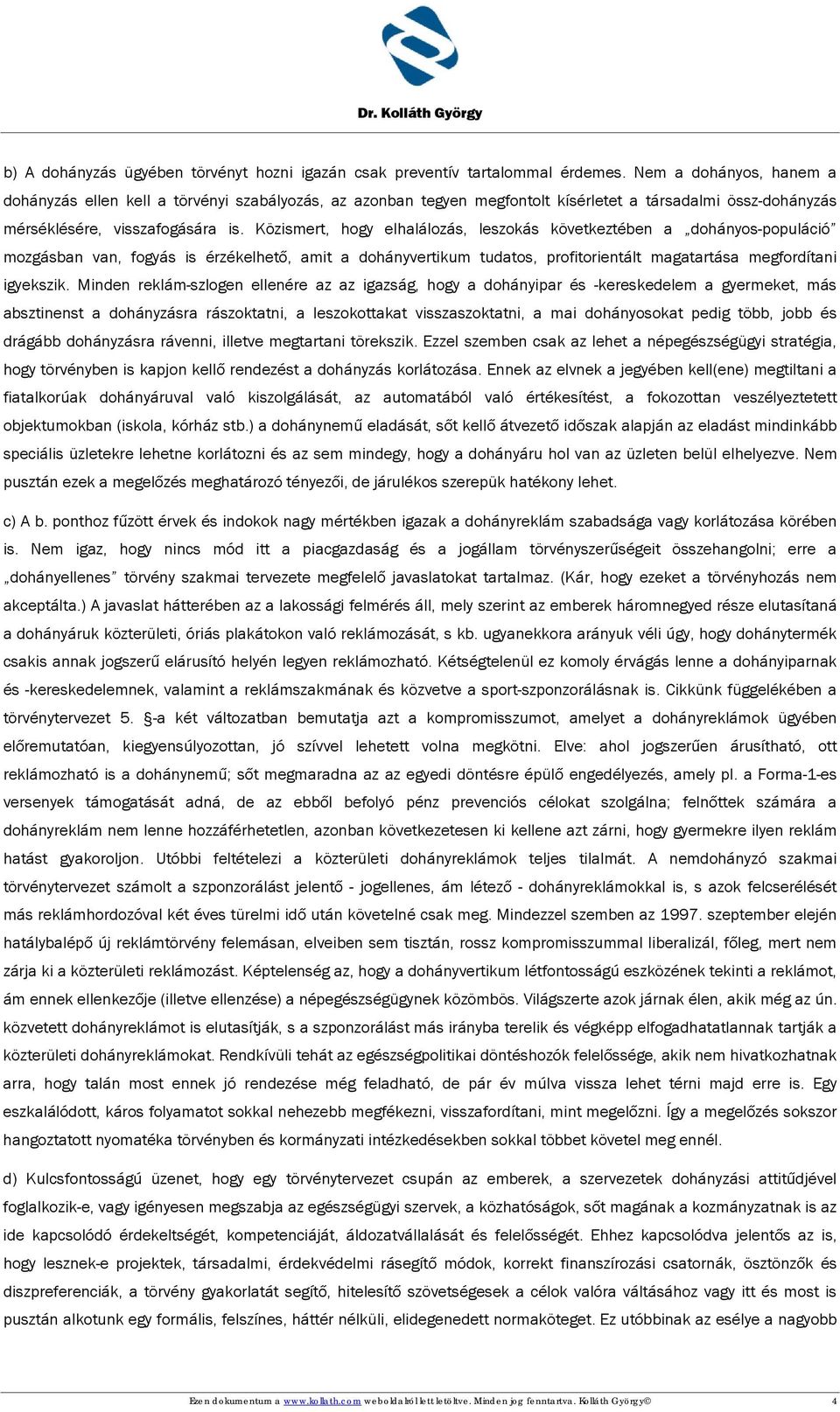 Közismert, hogy elhalálozás, leszokás következtében a dohányos-populáció mozgásban van, fogyás is érzékelhető, amit a dohányvertikum tudatos, profitorientált magatartása megfordítani igyekszik.