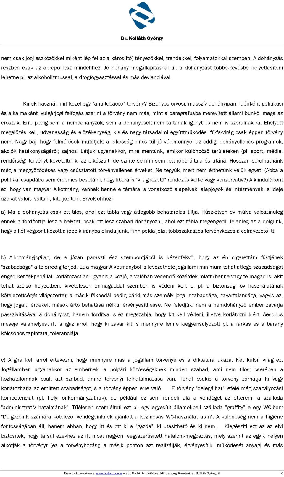 Bizonyos orvosi, masszív dohányipari, időnként politikusi és alkalmakénti vulgárjogi felfogás szerint a törvény nem más, mint a paragrafusba merevített állami bunkó, maga az erőszak.