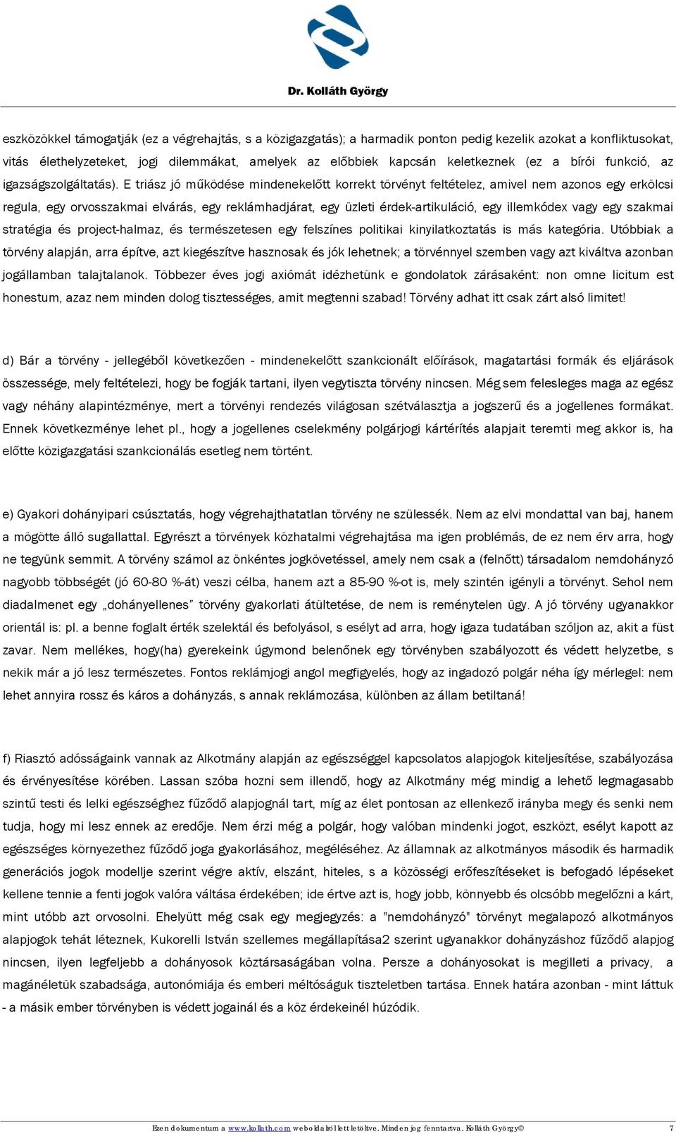 E triász jó működése mindenekelőtt korrekt törvényt feltételez, amivel nem azonos egy erkölcsi regula, egy orvosszakmai elvárás, egy reklámhadjárat, egy üzleti érdek-artikuláció, egy illemkódex vagy