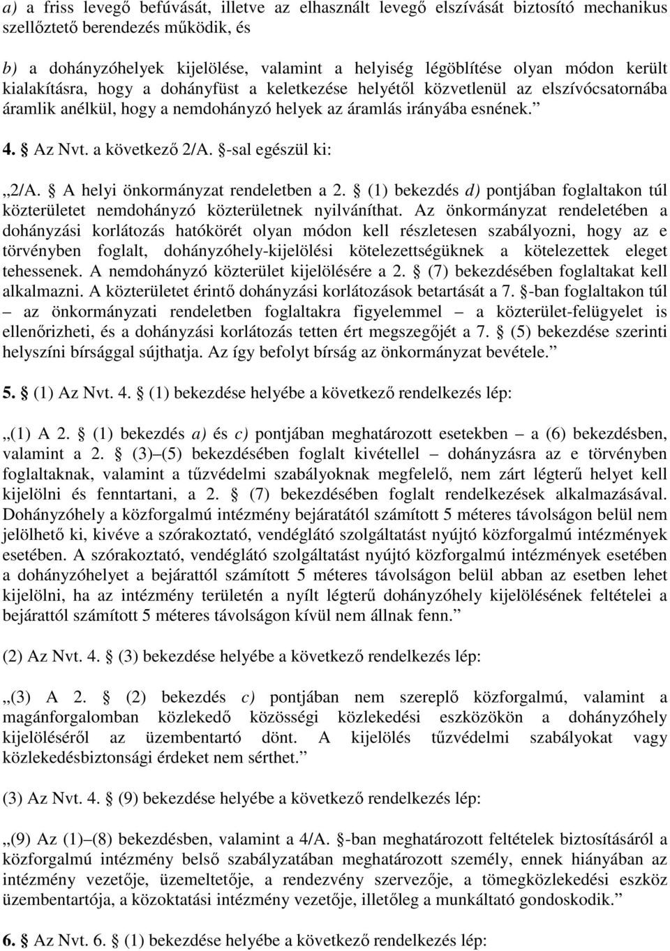 -sal egészül ki: 2/A. A helyi önkormányzat rendeletben a 2. (1) bekezdés d) pontjában foglaltakon túl közterületet nemdohányzó közterületnek nyilváníthat.