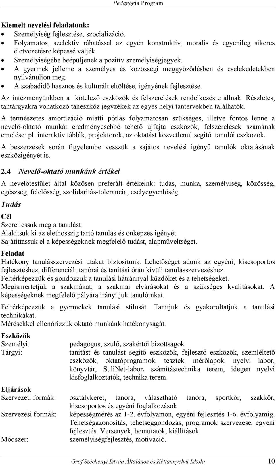 A szabadidő hasznos és kulturált eltöltése, igényének fejlesztése. Az intézményünkben a kötelező eszközök és felszerelések rendelkezésre állnak.