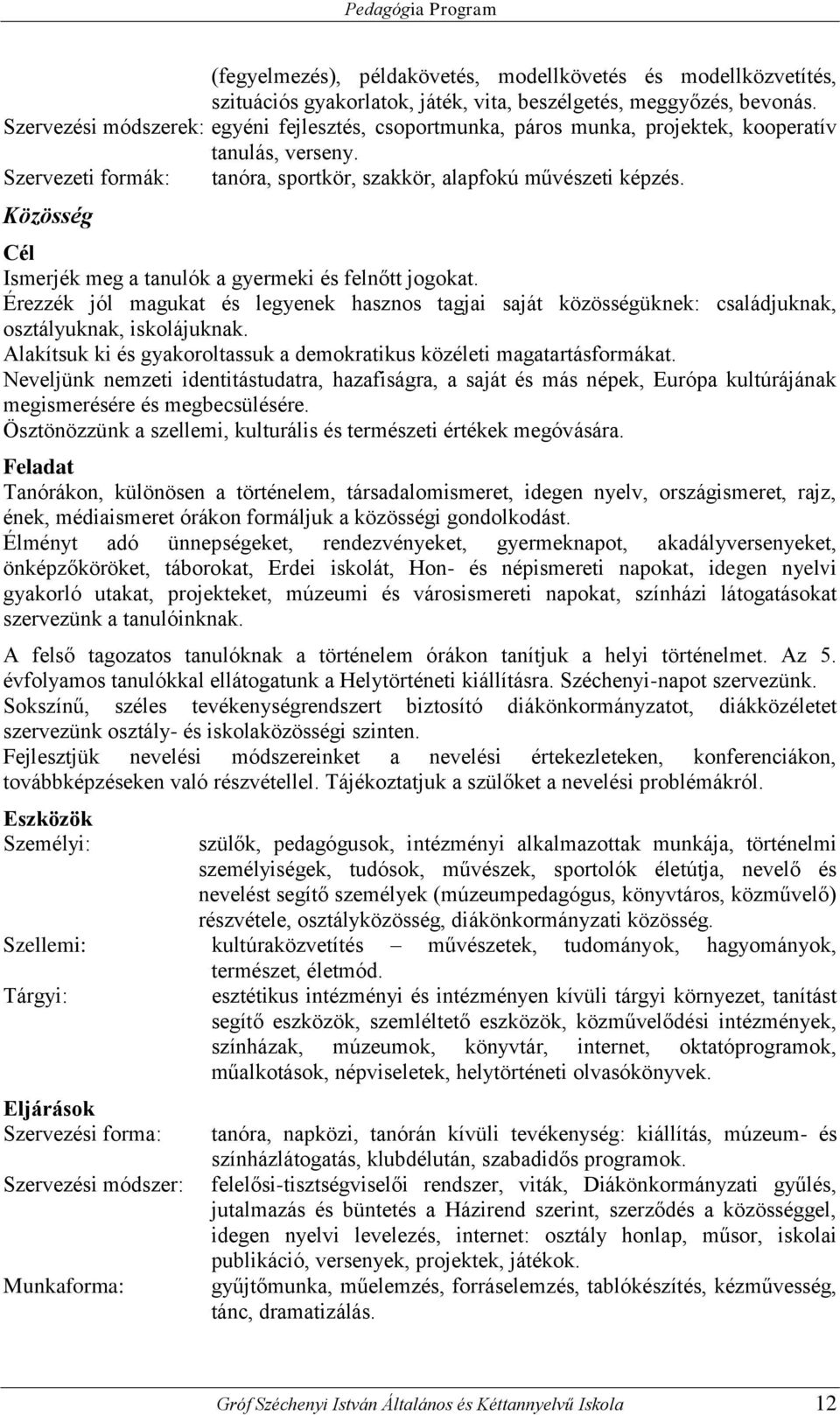 Közösség Cél Ismerjék meg a tanulók a gyermeki és felnőtt jogokat. Érezzék jól magukat és legyenek hasznos tagjai saját közösségüknek: családjuknak, osztályuknak, iskolájuknak.