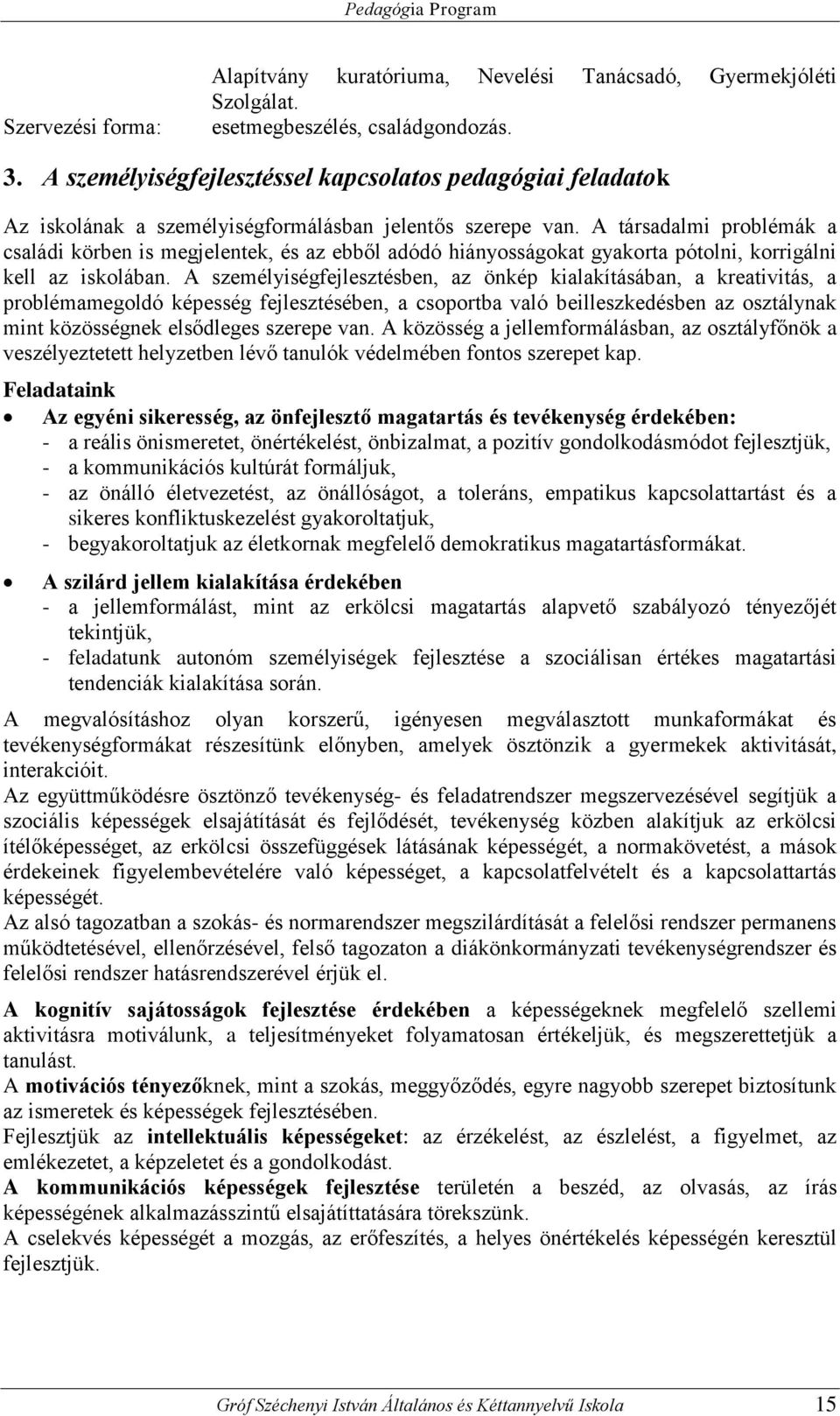 A társadalmi problémák a családi körben is megjelentek, és az ebből adódó hiányosságokat gyakorta pótolni, korrigálni kell az iskolában.