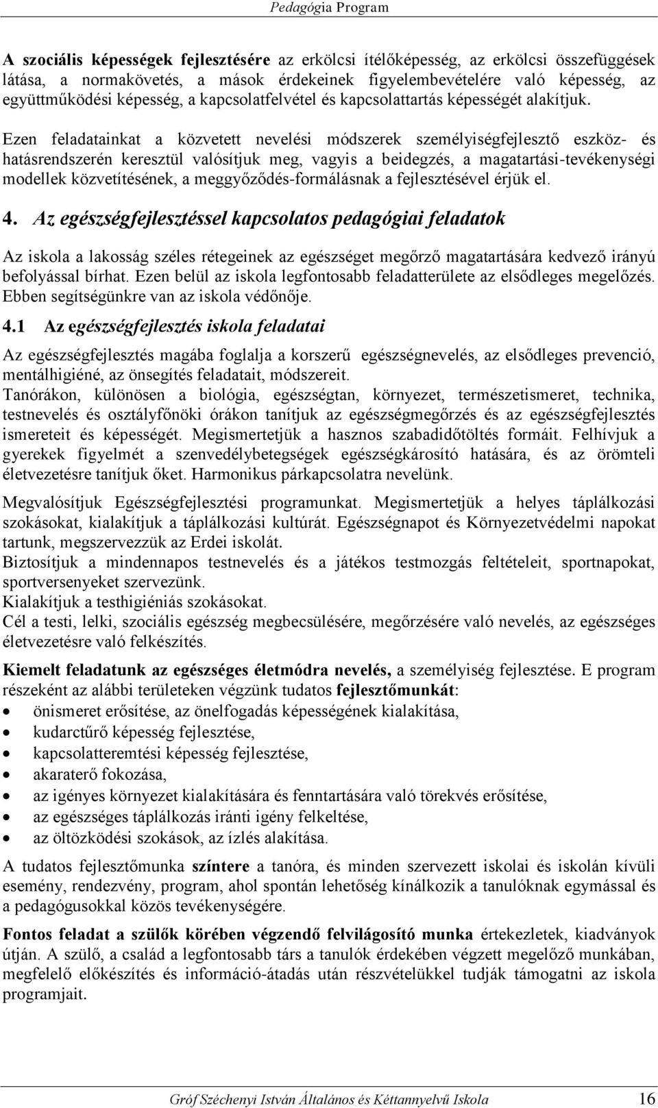 Ezen feladatainkat a közvetett nevelési módszerek személyiségfejlesztő eszköz- és hatásrendszerén keresztül valósítjuk meg, vagyis a beidegzés, a magatartási-tevékenységi modellek közvetítésének, a