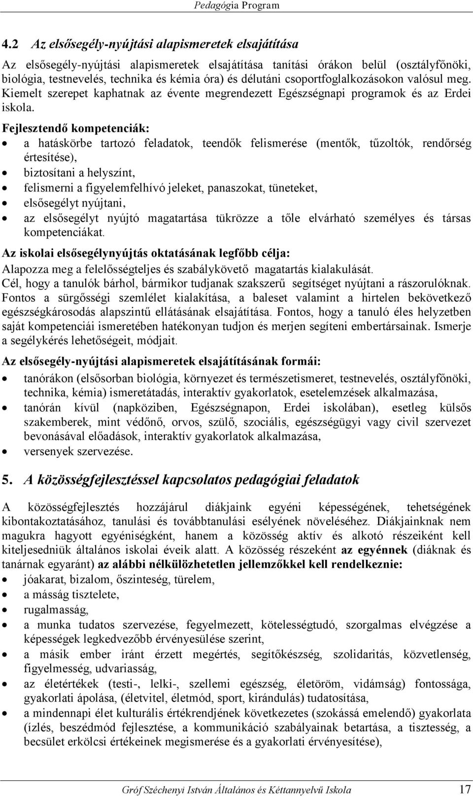 Fejlesztendő kompetenciák: a hatáskörbe tartozó feladatok, teendők felismerése (mentők, tűzoltók, rendőrség értesítése), biztosítani a helyszínt, felismerni a figyelemfelhívó jeleket, panaszokat,