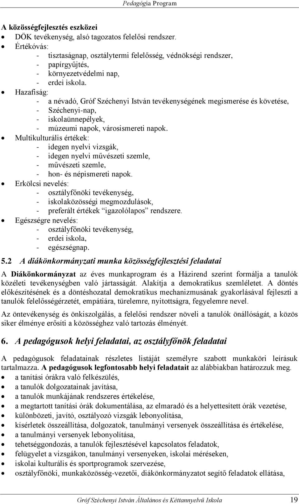 Hazafiság: - a névadó, Gróf Széchenyi István tevékenységének megismerése és követése, - Széchenyi-nap, - iskolaünnepélyek, - múzeumi napok, városismereti napok.