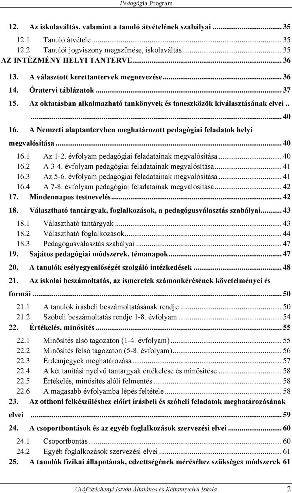 A Nemzeti alaptantervben meghatározott pedagógiai feladatok helyi megvalósítása... 40 16.1 Az 1-2. évfolyam pedagógiai feladatainak megvalósítása... 40 16.2 A 3-4.