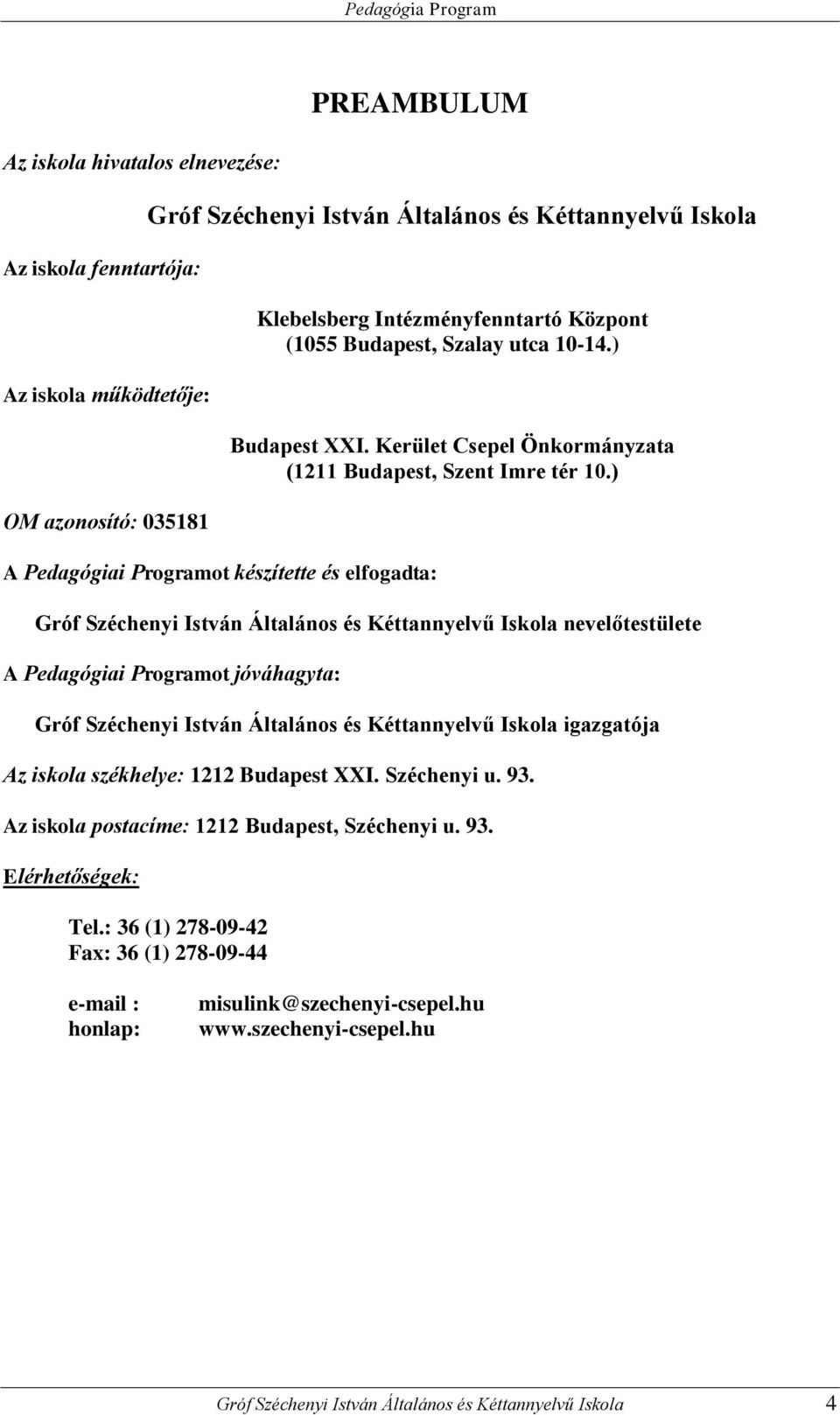 ) Gróf Széchenyi István Általános és Kéttannyelvű Iskola nevelőtestülete A Pedagógiai Programot jóváhagyta: Gróf Széchenyi István Általános és Kéttannyelvű Iskola igazgatója Az iskola székhelye: 1212