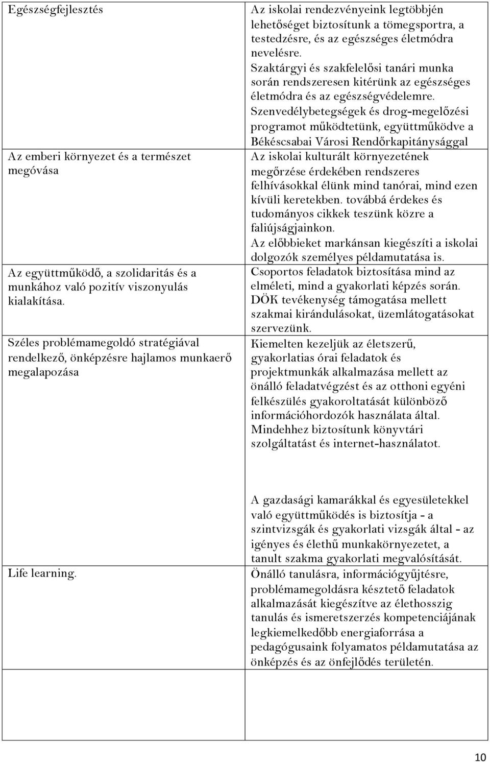 életmódra nevelésre. Szaktárgyi és szakfelelősi tanári munka során rendszeresen kitérünk az egészséges életmódra és az egészségvédelemre.