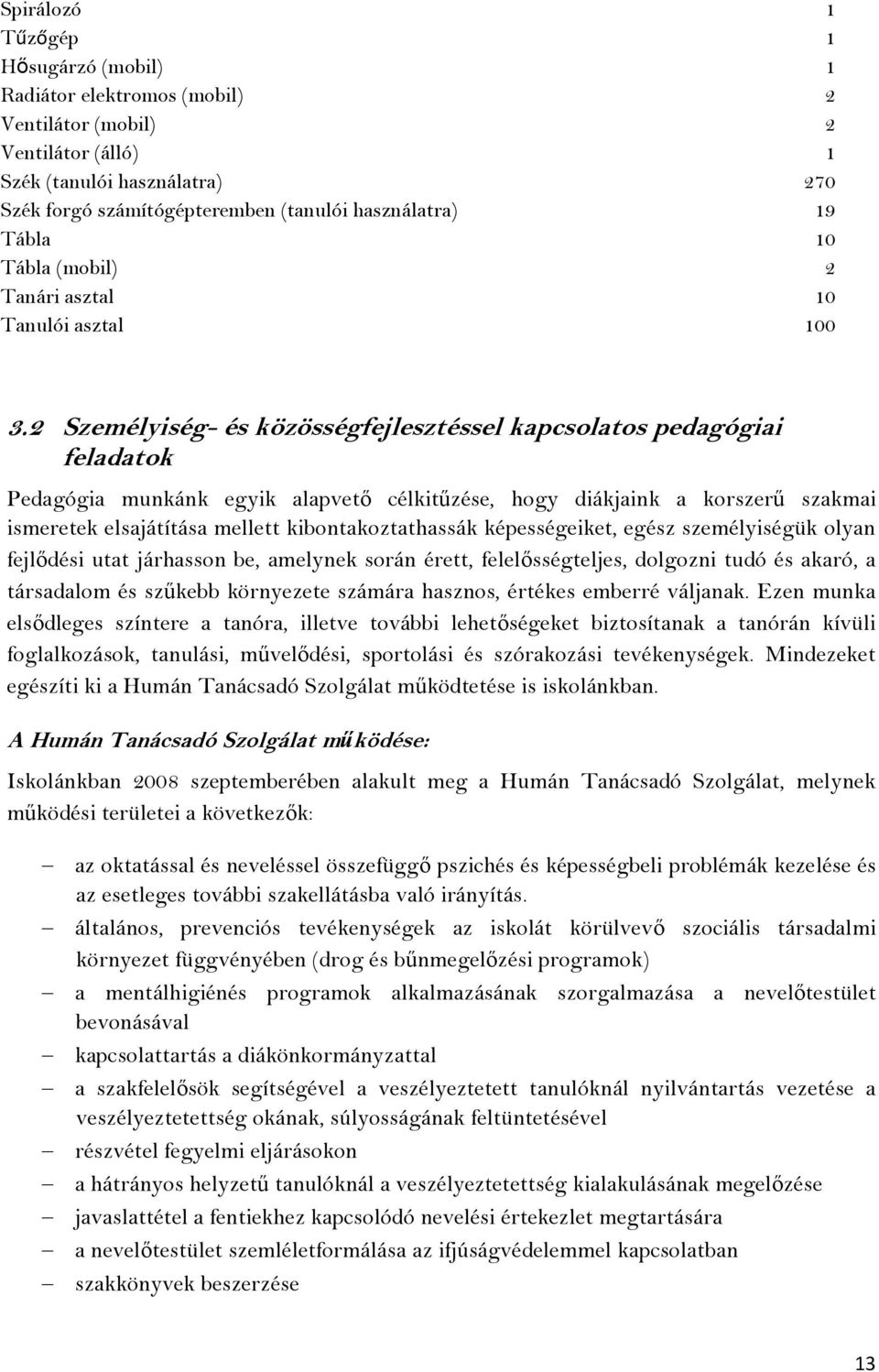 2 Személyiség- és közösségfejlesztéssel kapcsolatos pedagógiai feladatok Pedagógia munkánk egyik alapvető célkitűzése, hogy diákjaink a korszerű szakmai ismeretek elsajátítása mellett