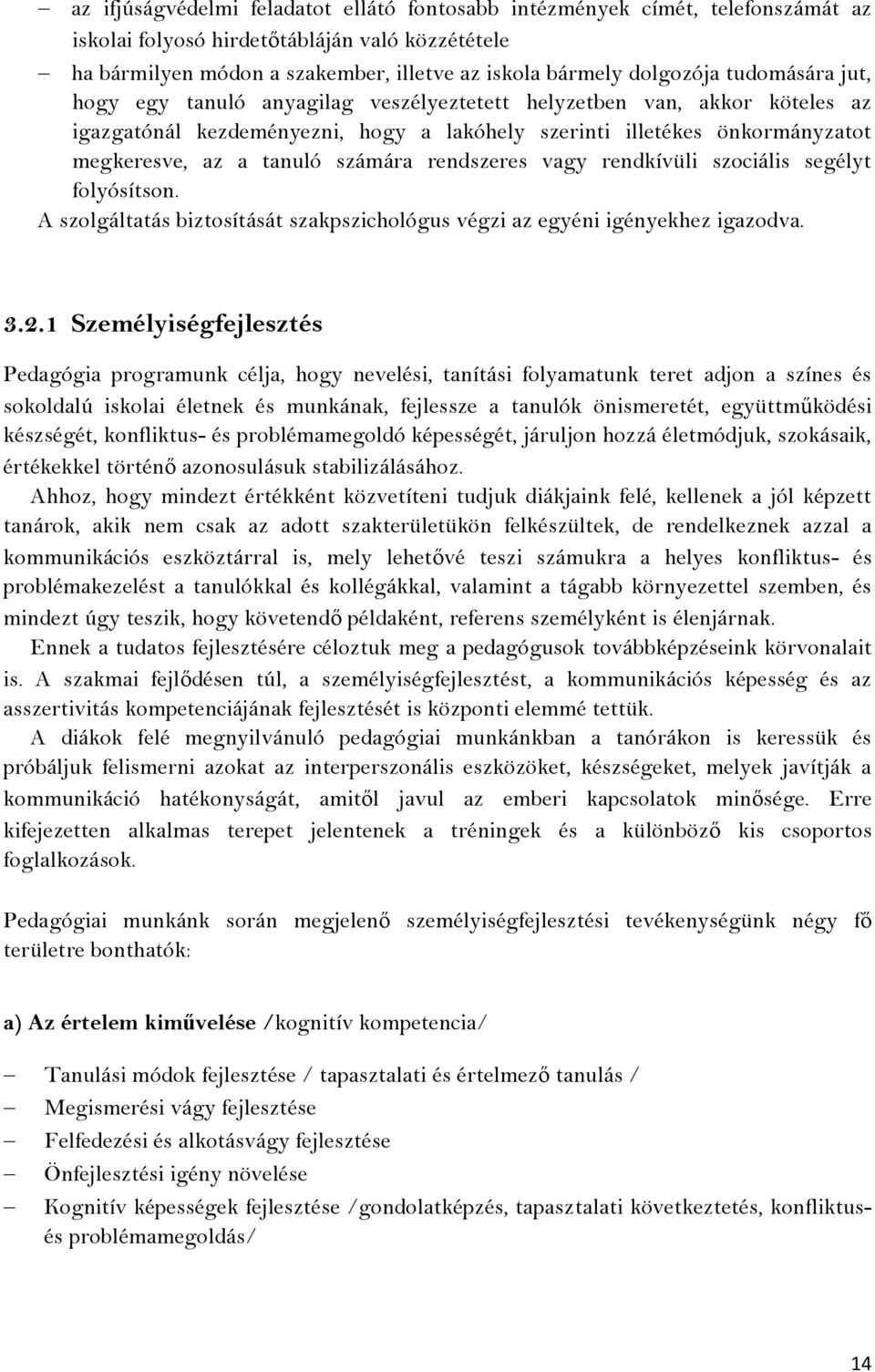 rendszeres vagy rendkívüli szociális segélyt folyósítson. A szolgáltatás biztosítását szakpszichológus végzi az egyéni igényekhez igazodva. 3.2.