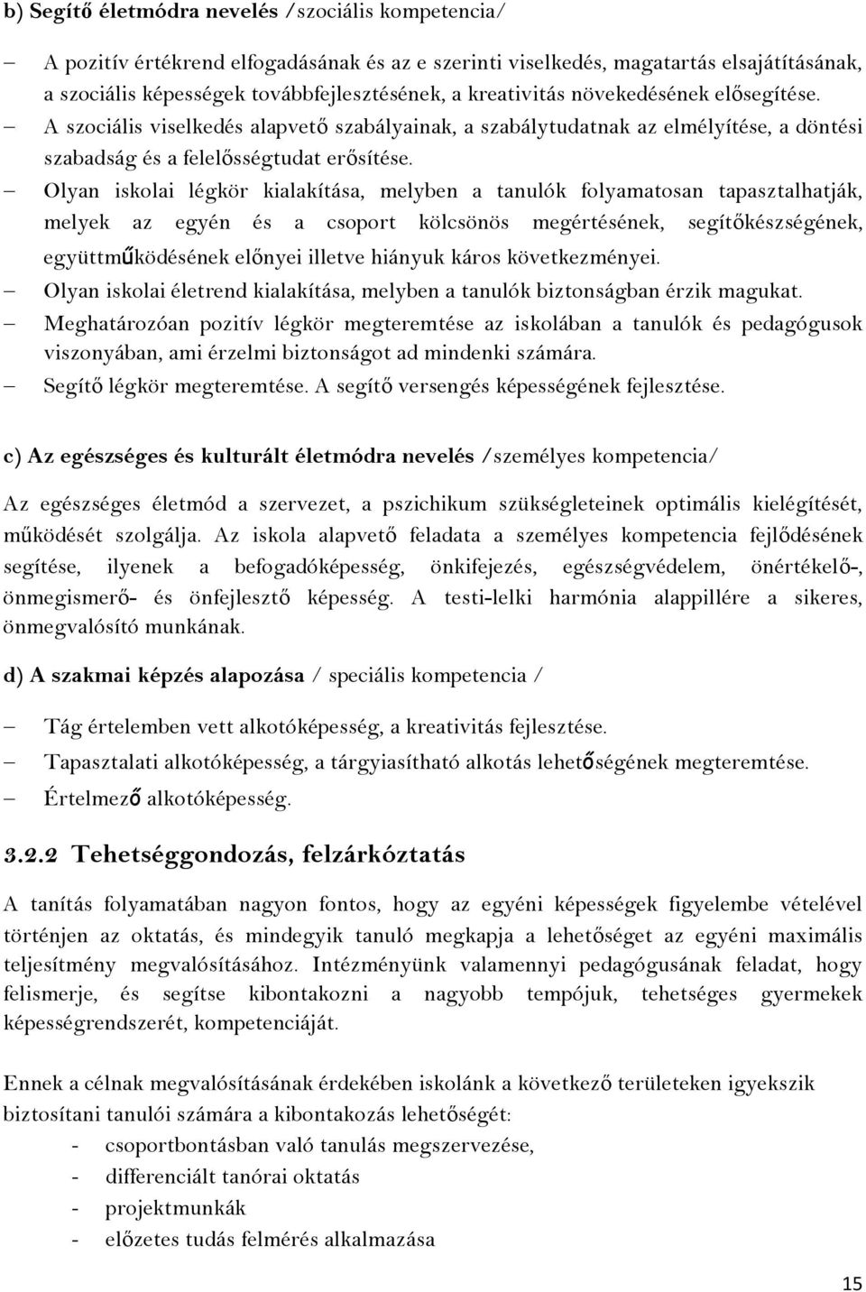 Olyan iskolai légkör kialakítása, melyben a tanulók folyamatosan tapasztalhatják, melyek az egyén és a csoport kölcsönös megértésének, segítőkészségének, együttműködésének előnyei illetve hiányuk