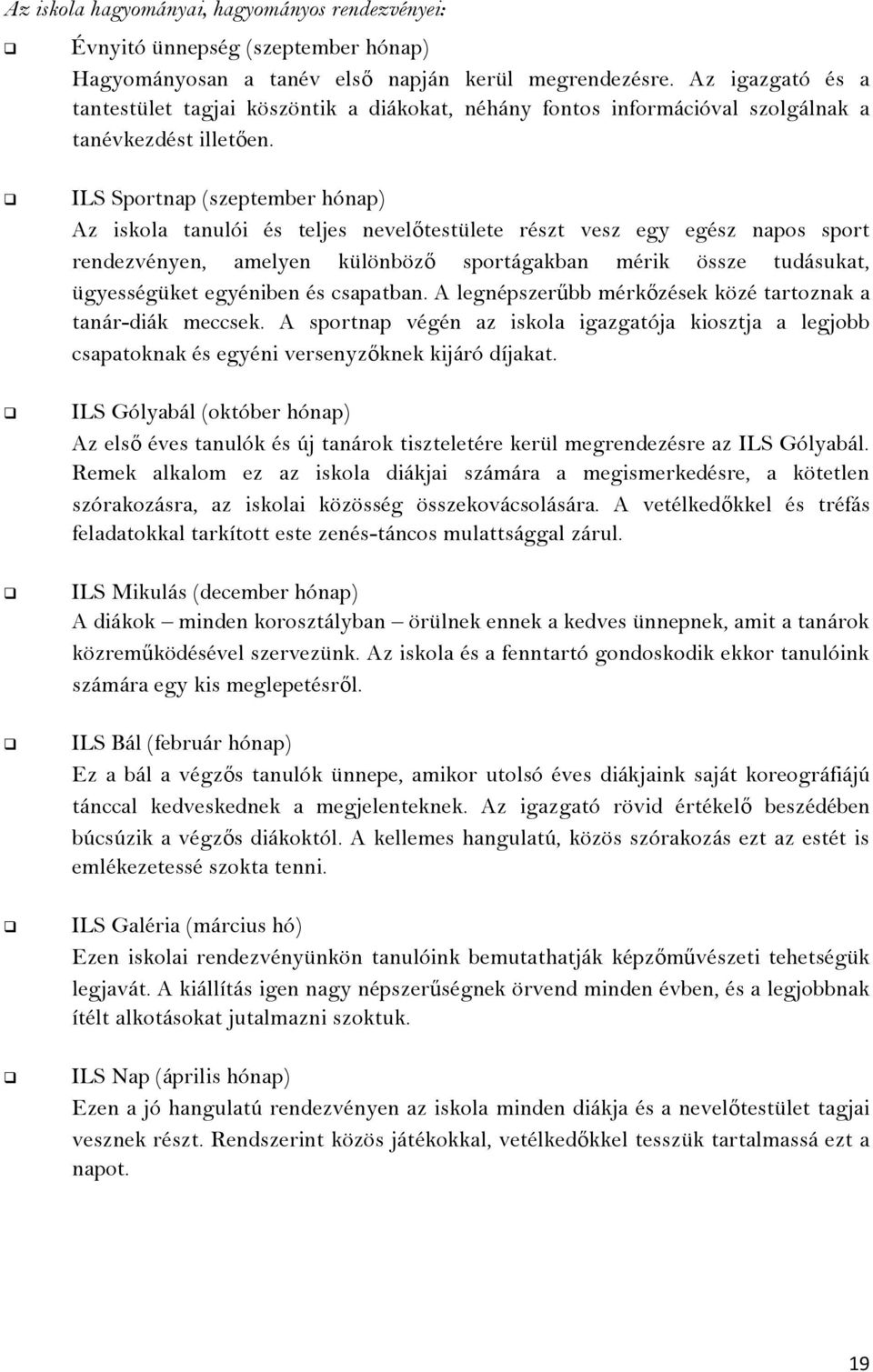 ILS Sportnap (szeptember hónap) Az iskola tanulói és teljes nevelőtestülete részt vesz egy egész napos sport rendezvényen, amelyen különböző sportágakban mérik össze tudásukat, ügyességüket egyéniben