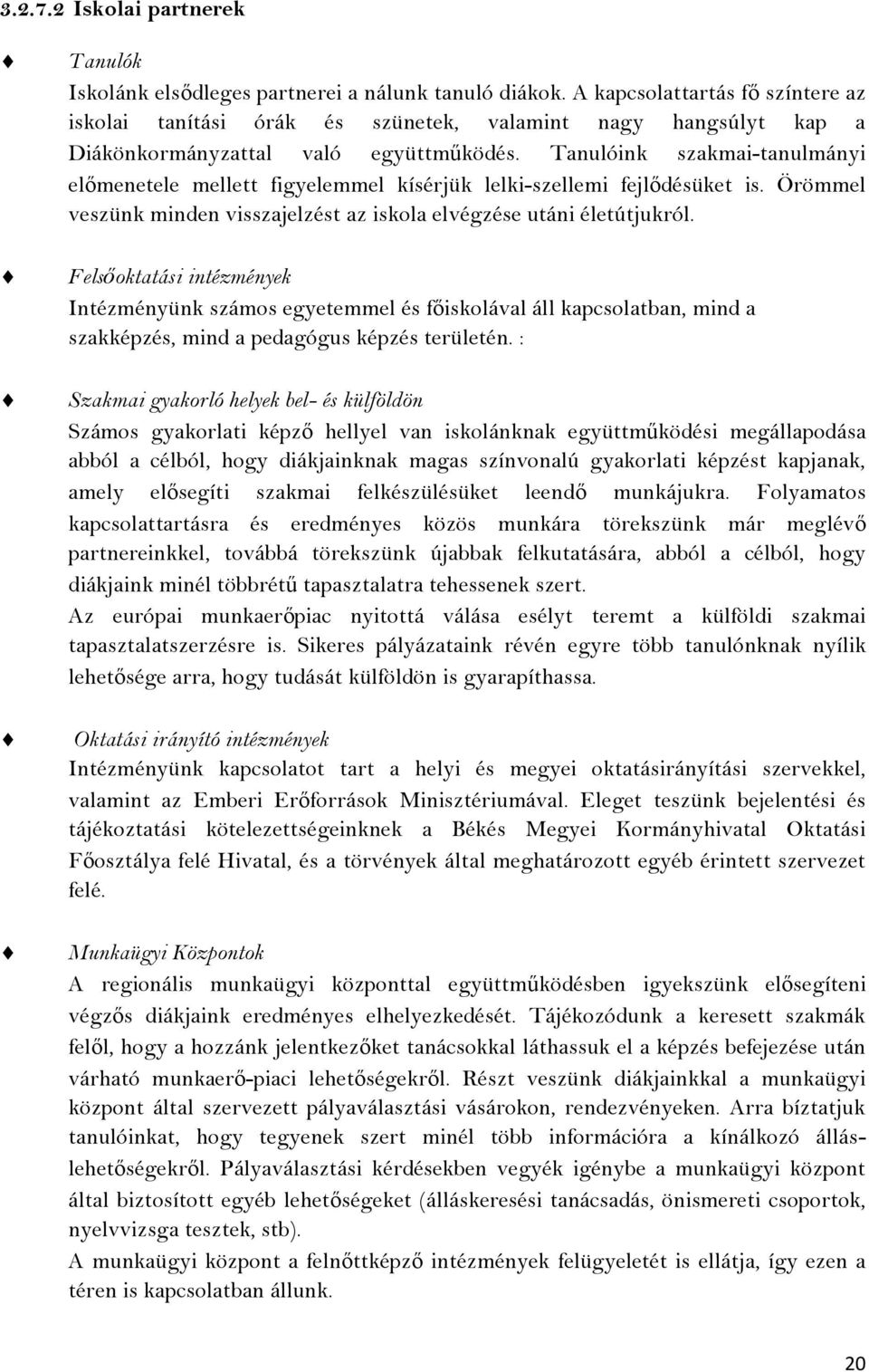 Tanulóink szakmai-tanulmányi előmenetele mellett figyelemmel kísérjük lelki-szellemi fejlődésüket is. Örömmel veszünk minden visszajelzést az iskola elvégzése utáni életútjukról.