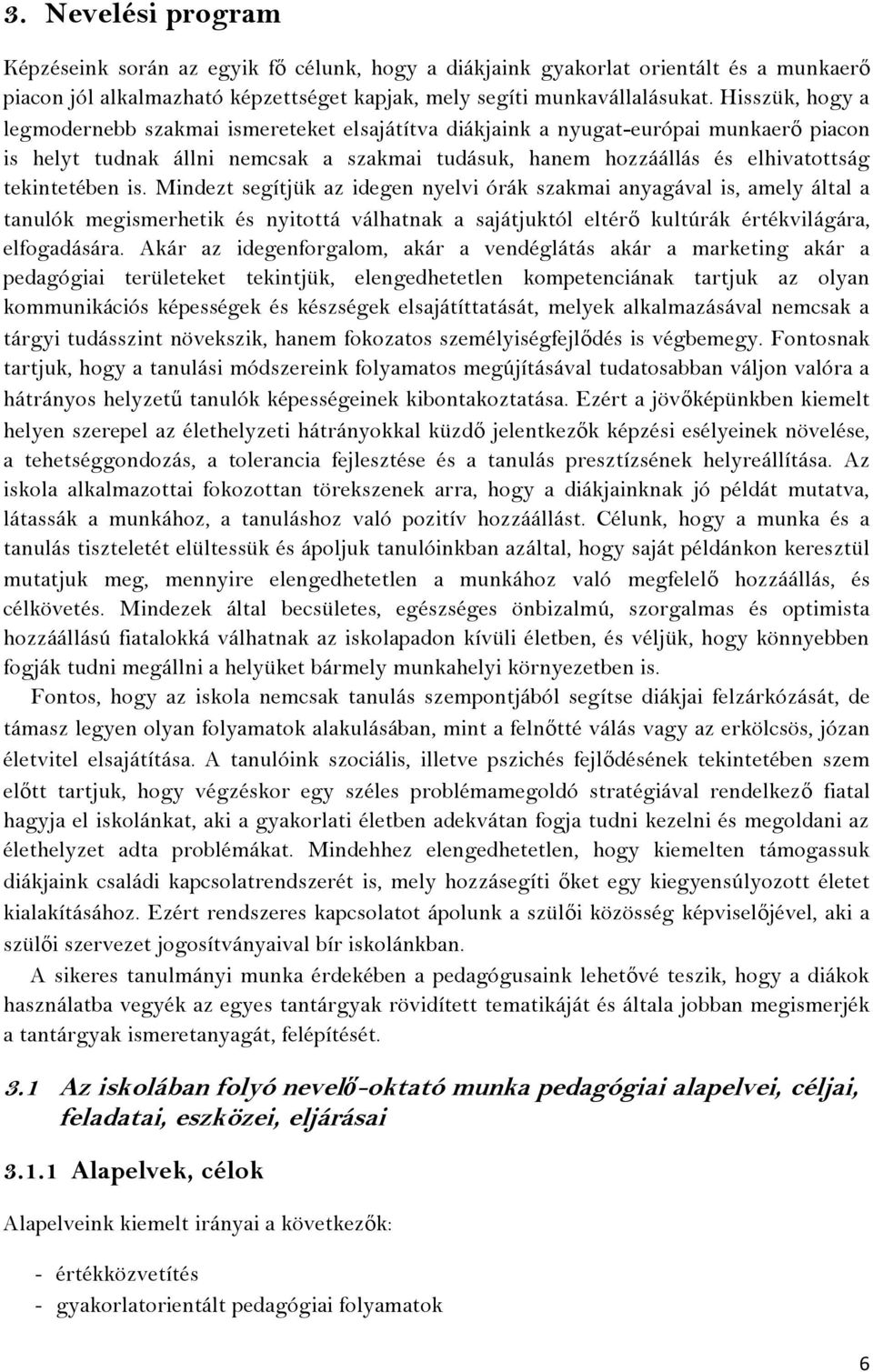 is. Mindezt segítjük az idegen nyelvi órák szakmai anyagával is, amely által a tanulók megismerhetik és nyitottá válhatnak a sajátjuktól eltérő kultúrák értékvilágára, elfogadására.