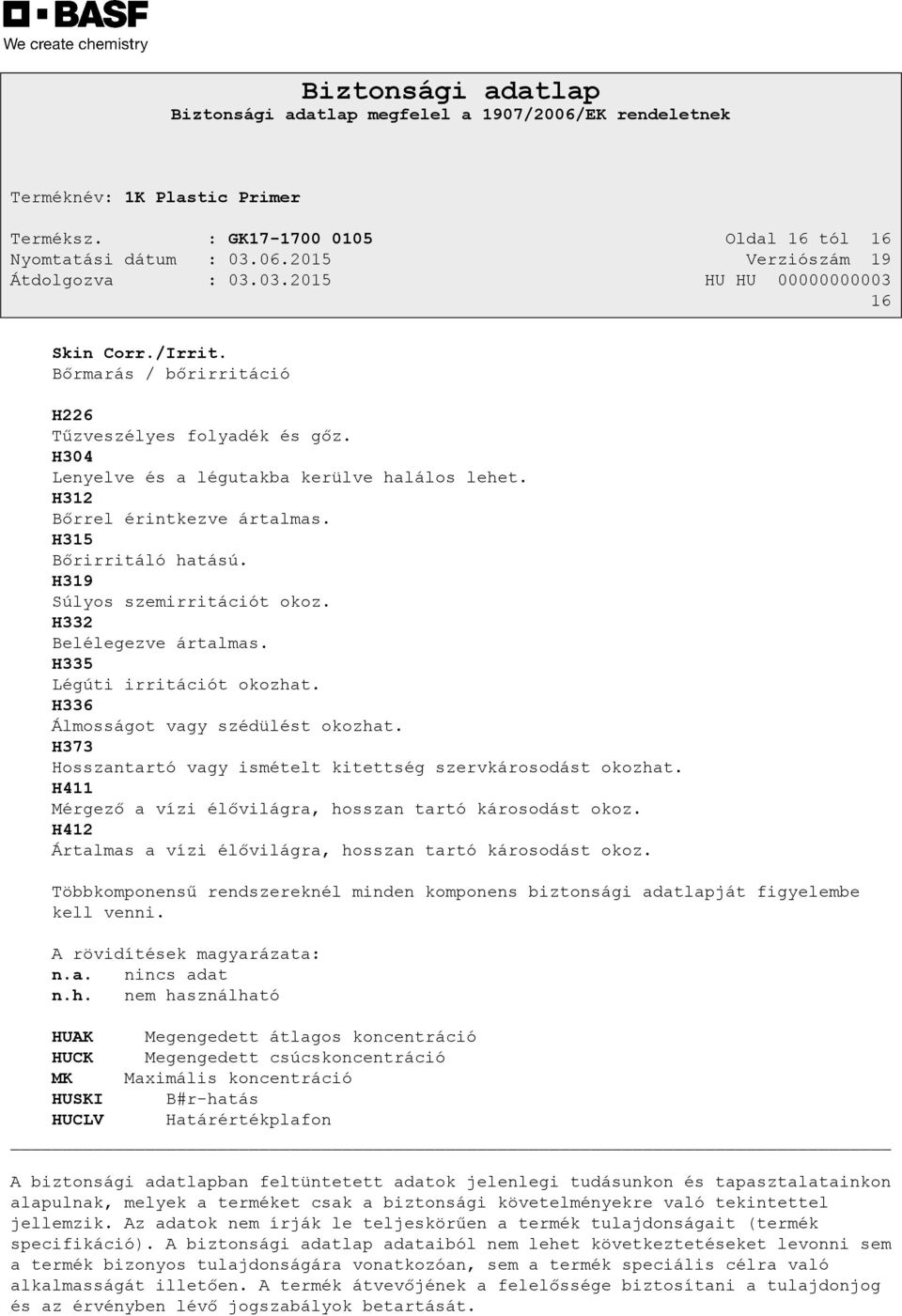 H373 Hosszantartó vagy ismételt kitettség szervkárosodást okozhat. H411 Mérgező a vízi élővilágra, hosszan tartó károsodást okoz. H412 Ártalmas a vízi élővilágra, hosszan tartó károsodást okoz.