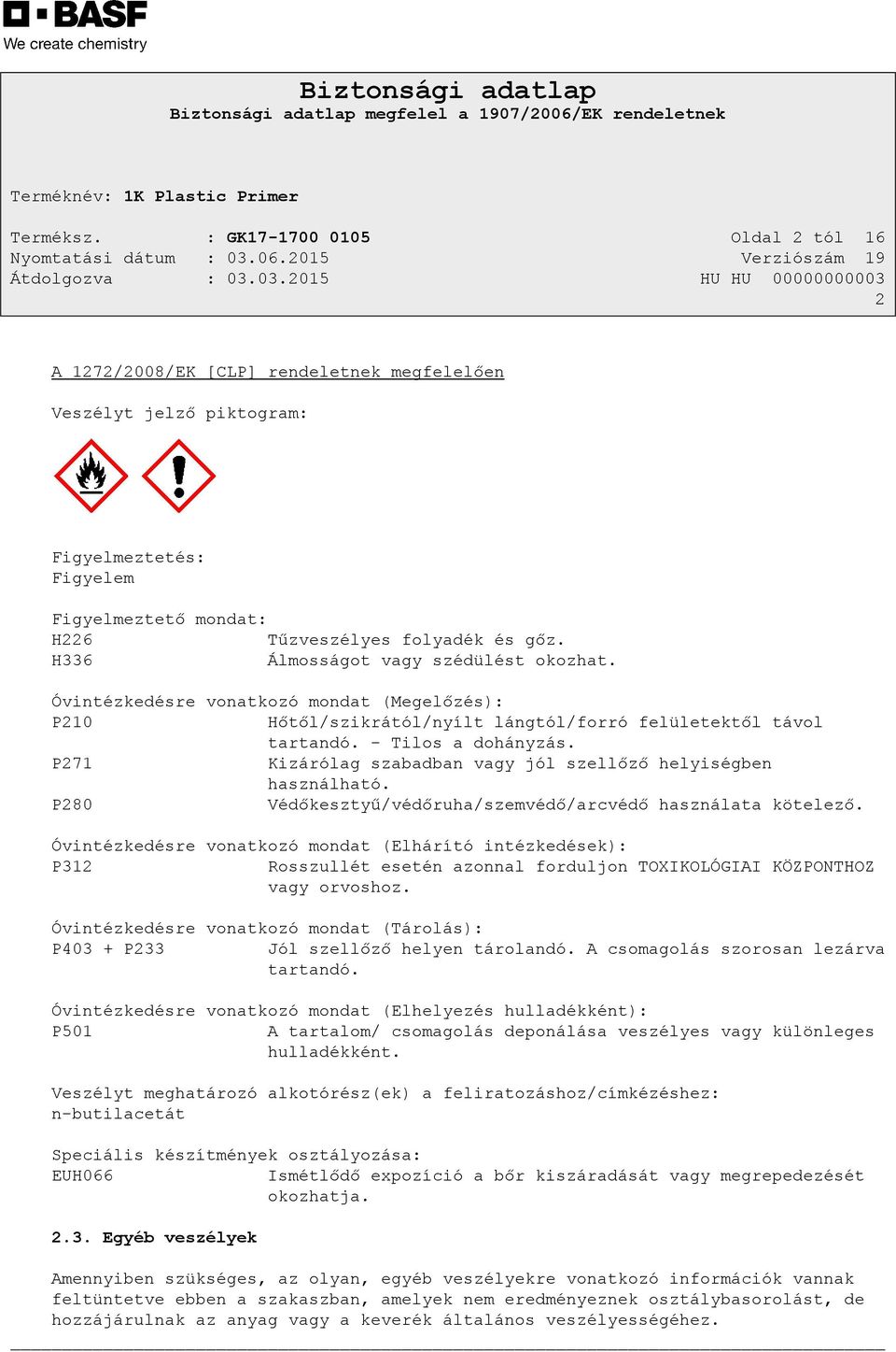 P271 Kizárólag szabadban vagy jól szellőző helyiségben használható. P280 Védőkesztyű/védőruha/szemvédő/arcvédő használata kötelező.