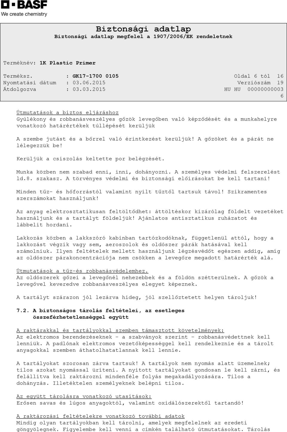 jutást és a bőrrel való érintkezést kerüljük! A gőzöket és a párát ne lélegezzük be! Kerüljük a csiszolás keltette por belégzését. Munka közben nem szabad enni, inni, dohányozni.