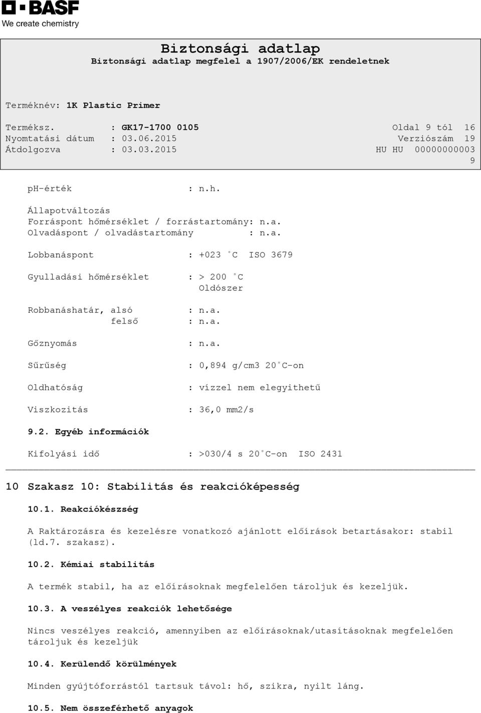 10 Szakasz 10: Stabilitás és reakcióképesség 10.1. Reakciókészség A Raktározásra és kezelésre vonatkozó ajánlott előírások betartásakor: stabil (ld.7. szakasz). 10.2.