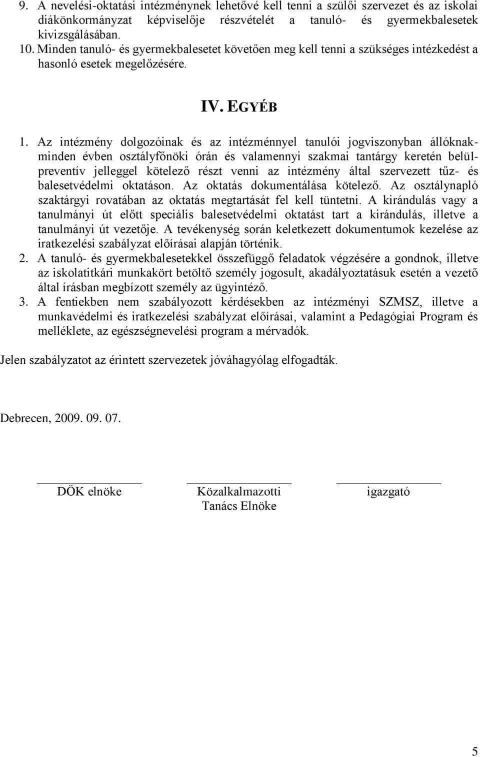 Az intézmény dolgozóinak és az intézménnyel tanulói jogviszonyban állóknakminden évben osztályfőnöki órán és valamennyi szakmai tantárgy keretén belülpreventív jelleggel kötelező részt venni az