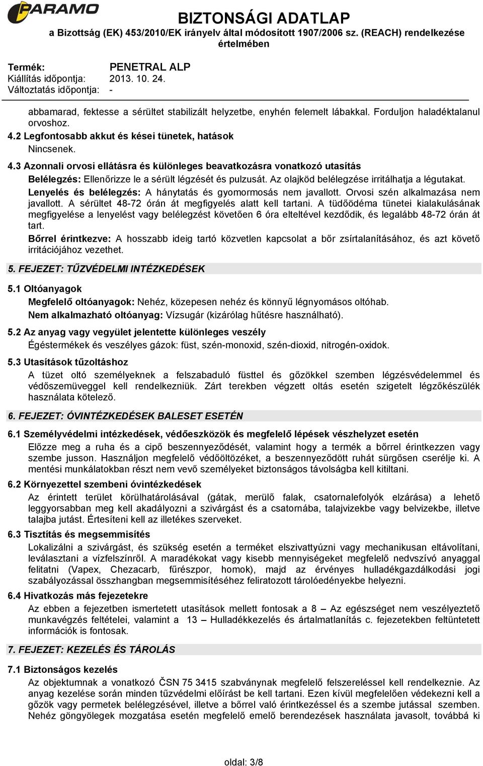 Az olajköd belélegzése irritálhatja a légutakat. Lenyelés és belélegzés: A hánytatás és gyomormosás nem javallott. Orvosi szén alkalmazása nem javallott.