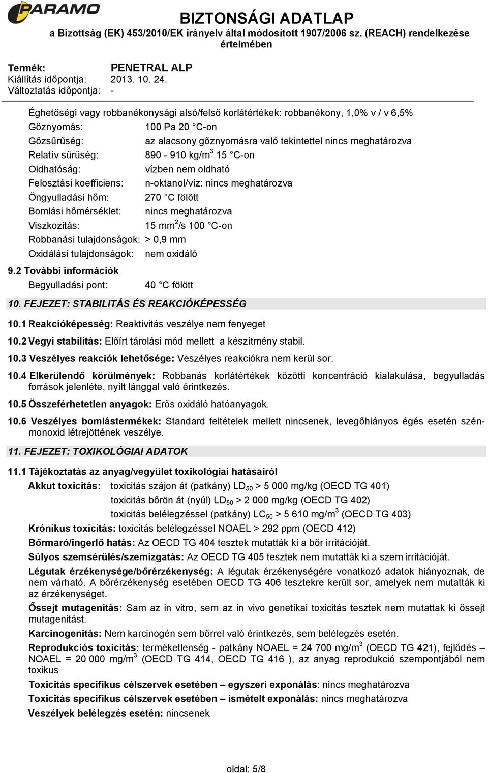 Viszkozitás: 15 mm 2 /s 100 C-on Robbanási tulajdonságok: > 0,9 mm Oxidálási tulajdonságok: nem oxidáló 9.2 További információk Begyulladási pont: 40 C fölött 10.