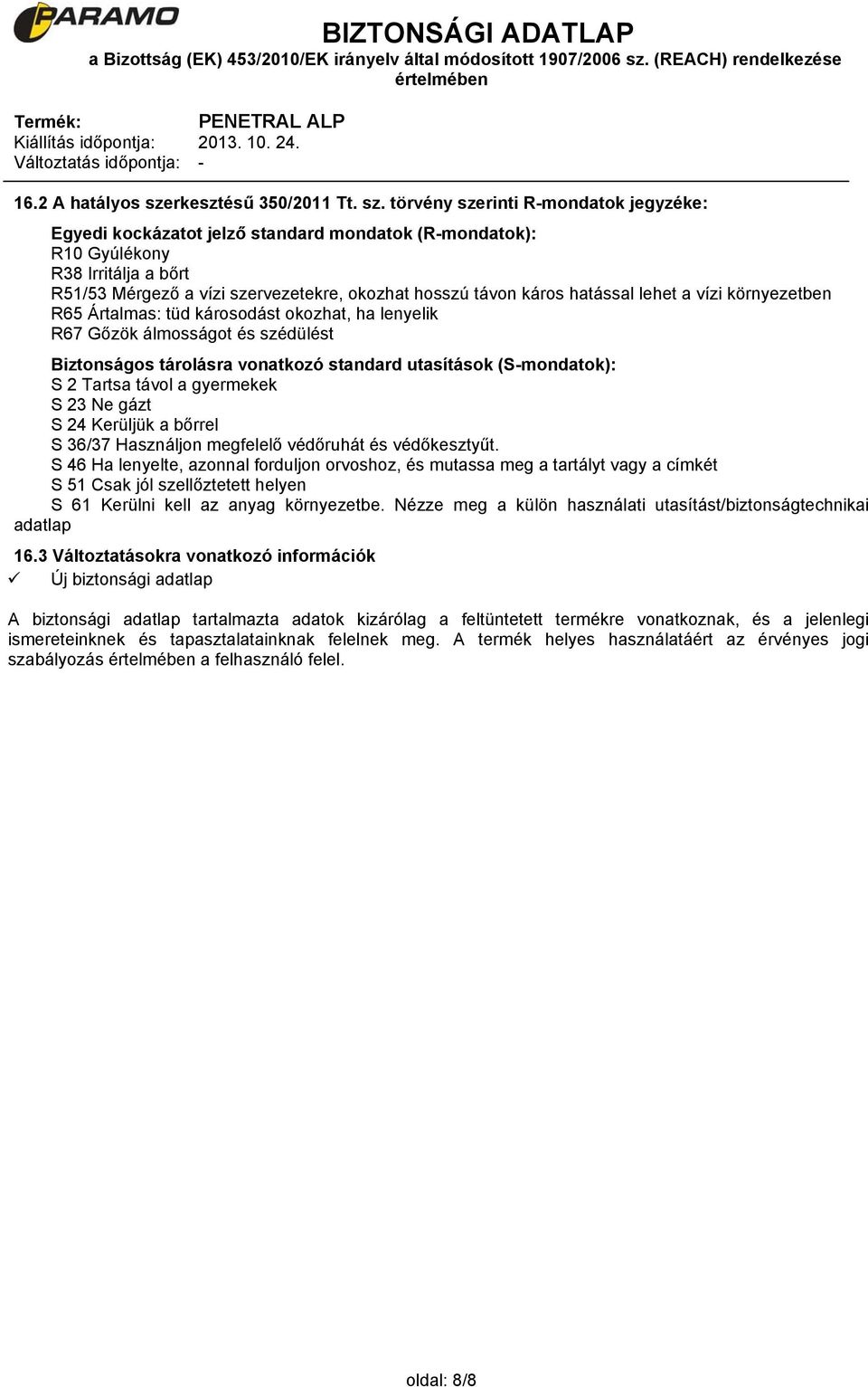 törvény szerinti R-mondatok jegyzéke: Egyedi kockázatot jelző standard mondatok (R-mondatok): R10 Gyúlékony R38 Irritálja a bőrt R51/53 Mérgező a vízi szervezetekre, okozhat hosszú távon káros