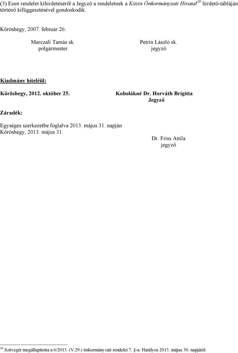 október 25. Kobolákné Dr. Horváth Brigitta Jegyző Záradék: Egységes szerkezetbe foglalva 2013. május 31. napján Kőröshegy, 2013.