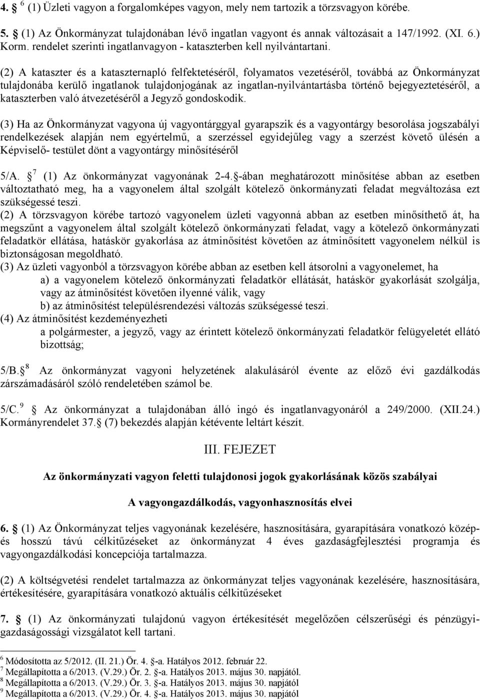 (2) A kataszter és a kataszternapló felfektetéséről, folyamatos vezetéséről, továbbá az Önkormányzat tulajdonába kerülő ingatlanok tulajdonjogának az ingatlan-nyilvántartásba történő