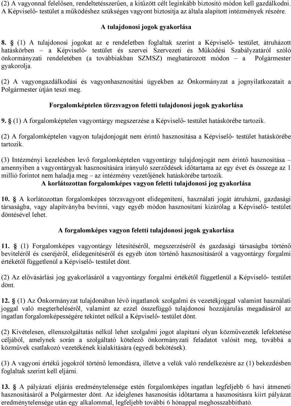 (1) A tulajdonosi jogokat az e rendeletben foglaltak szerint a Képviselő- testület, átruházott hatáskörben a Képviselő- testület és szervei Szervezeti és Működési Szabályzatáról szóló önkormányzati