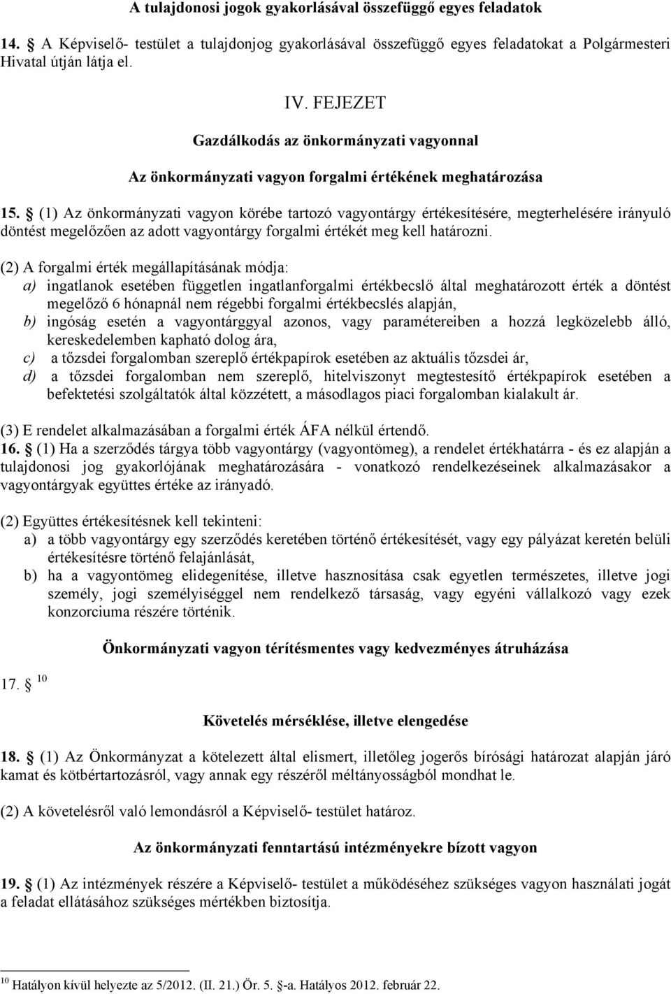 (1) Az önkormányzati vagyon körébe tartozó vagyontárgy értékesítésére, megterhelésére irányuló döntést megelőzően az adott vagyontárgy forgalmi értékét meg kell határozni.