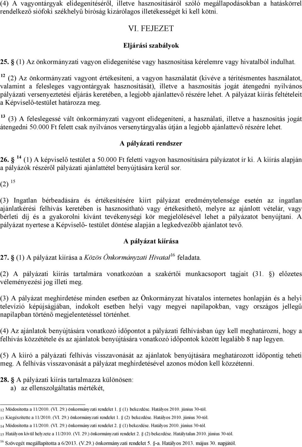 12 (2) Az önkormányzati vagyont értékesíteni, a vagyon használatát (kivéve a térítésmentes használatot, valamint a felesleges vagyontárgyak hasznosítását), illetve a hasznosítás jogát átengedni