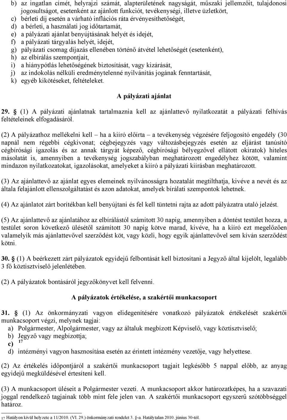 pályázati csomag díjazás ellenében történő átvétel lehetőségét (esetenként), h) az elbírálás szempontjait, i) a hiánypótlás lehetőségének biztosítását, vagy kizárását, j) az indokolás nélküli