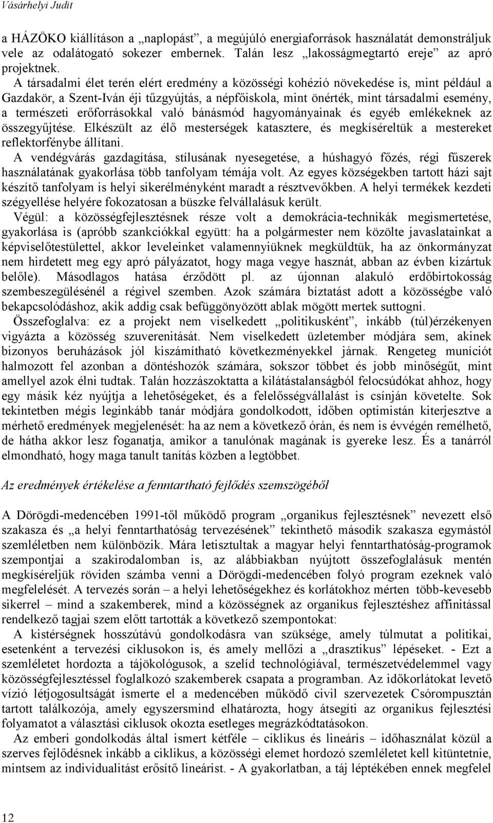 erőforrásokkal való bánásmód hagyományainak és egyéb emlékeknek az összegyűjtése. Elkészült az élő mesterségek katasztere, és megkíséreltük a mestereket reflektorfénybe állítani.