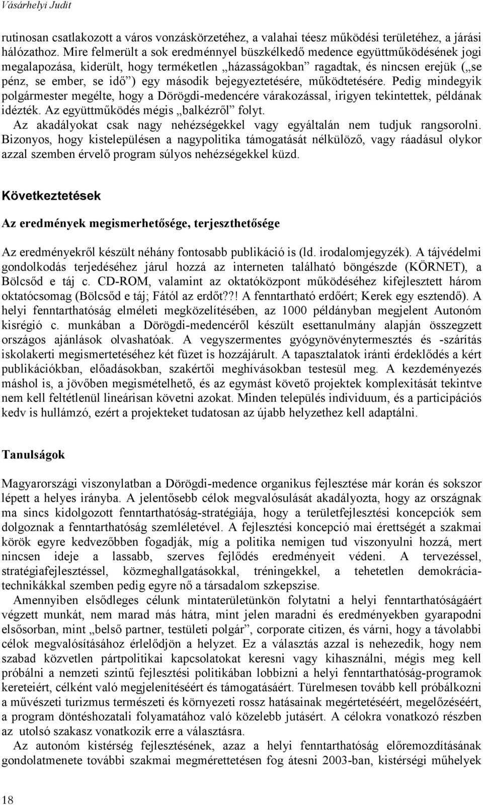 második bejegyeztetésére, működtetésére. Pedig mindegyik polgármester megélte, hogy a Dörögdi-medencére várakozással, irigyen tekintettek, példának idézték. Az együttműködés mégis balkézről folyt.