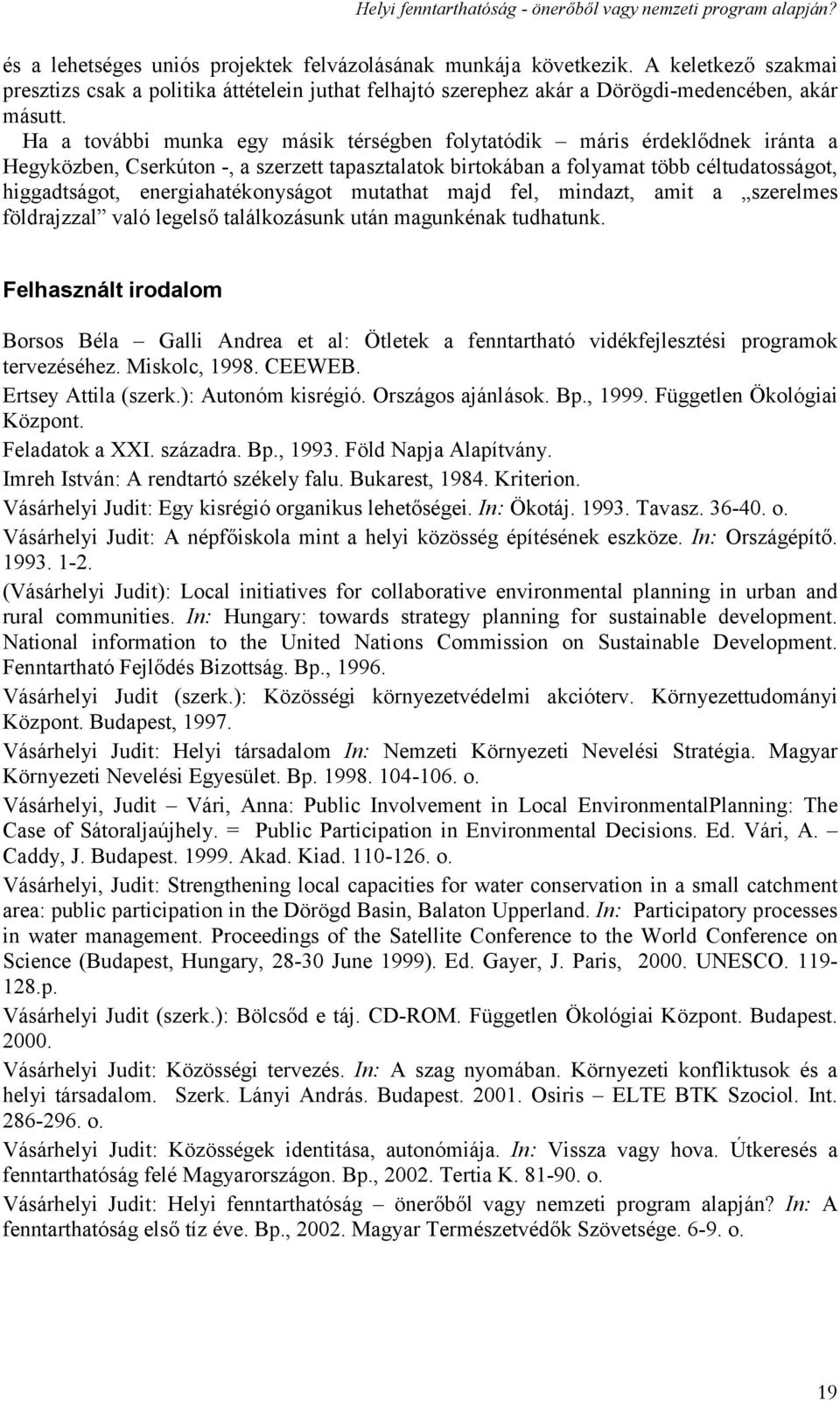 Ha a további munka egy másik térségben folytatódik máris érdeklődnek iránta a Hegyközben, Cserkúton -, a szerzett tapasztalatok birtokában a folyamat több céltudatosságot, higgadtságot,