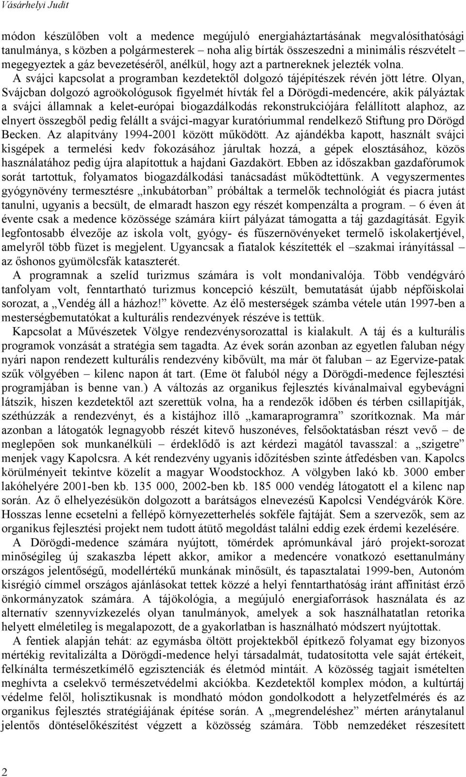 Olyan, Svájcban dolgozó agroökológusok figyelmét hívták fel a Dörögdi-medencére, akik pályáztak a svájci államnak a kelet-európai biogazdálkodás rekonstrukciójára felállított alaphoz, az elnyert