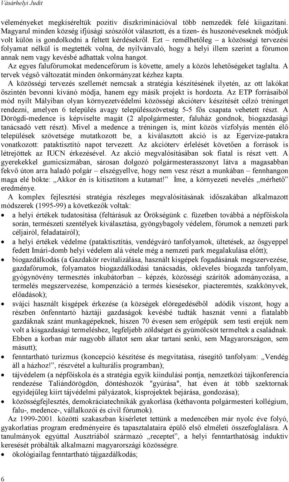 Ezt remélhetőleg a közösségi tervezési folyamat nélkül is megtették volna, de nyilvánvaló, hogy a helyi illem szerint a fórumon annak nem vagy kevésbé adhattak volna hangot.