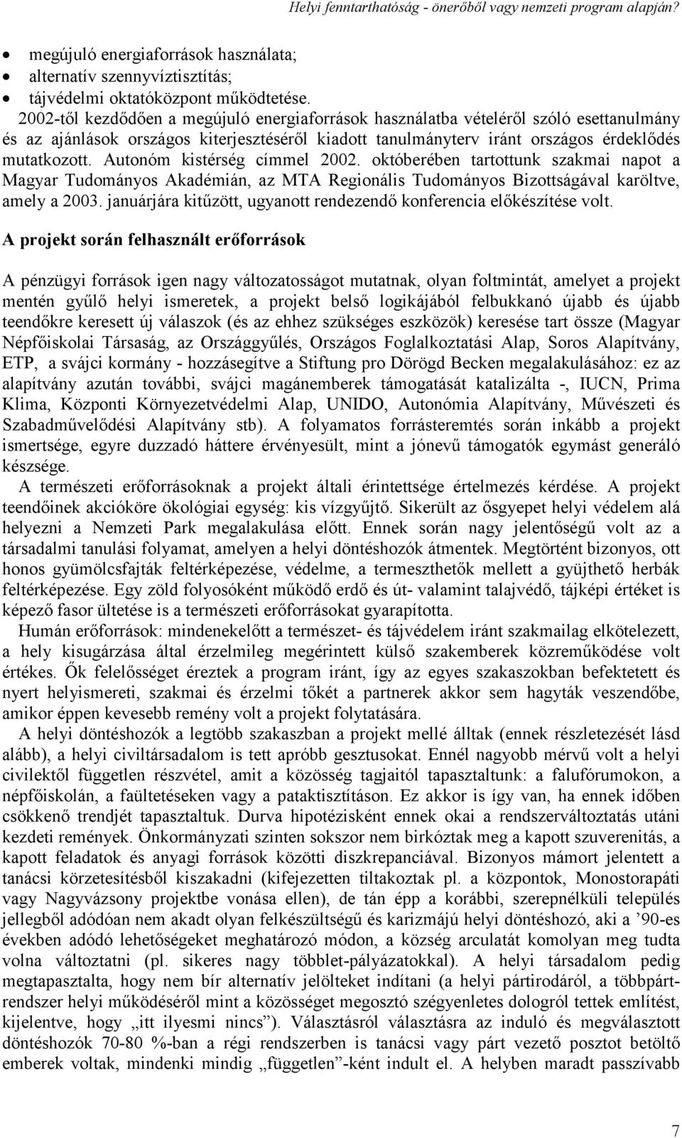 Autonóm kistérség címmel 2002. októberében tartottunk szakmai napot a Magyar Tudományos Akadémián, az MTA Regionális Tudományos Bizottságával karöltve, amely a 2003.