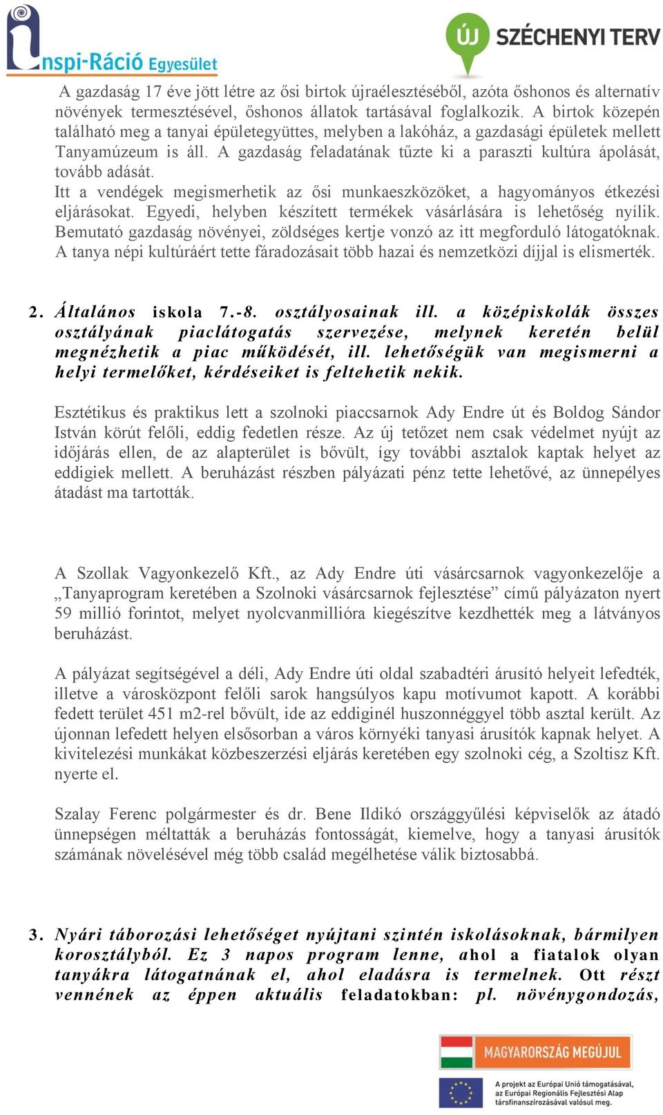 Itt a vendégek megismerhetik az ősi munkaeszközöket, a hagyományos étkezési eljárásokat. Egyedi, helyben készített termékek vásárlására is lehetőség nyílik.