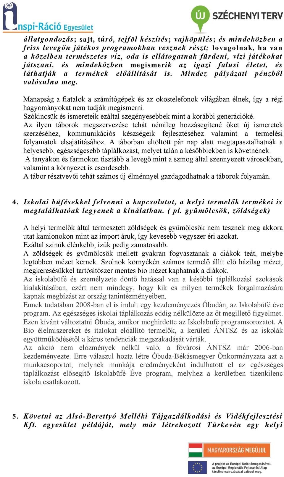 Manapság a fiatalok a számítógépek és az okostelefonok világában élnek, így a régi hagyományokat nem tudják megismerni. Szókincsük és ismereteik ezáltal szegényesebbek mint a korábbi generációké.