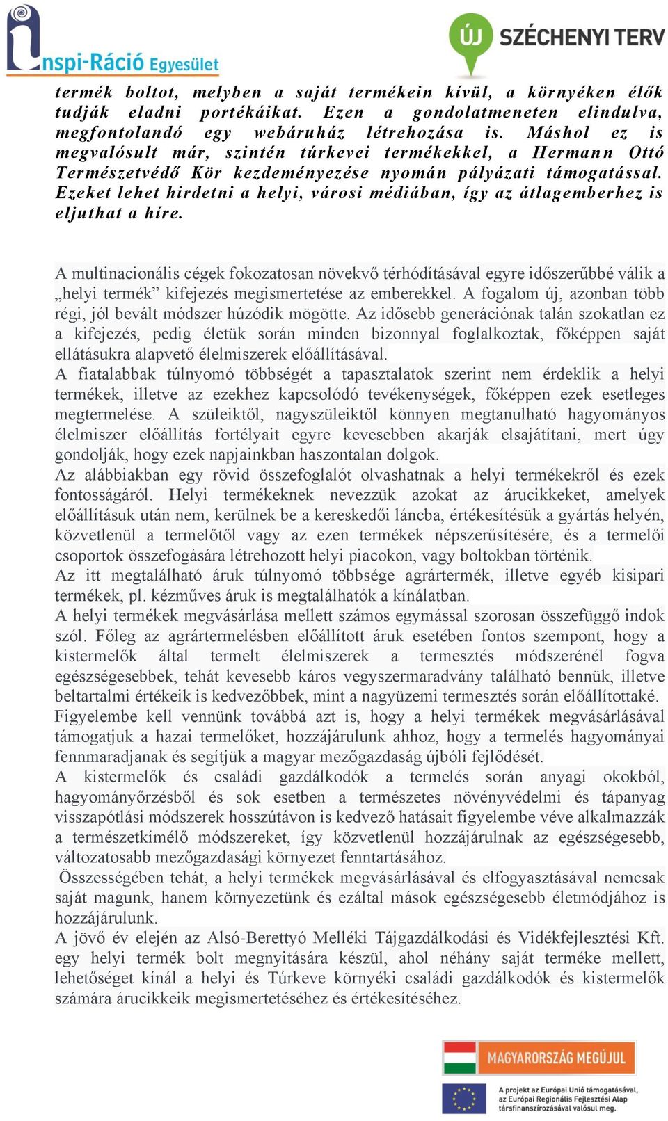 Ezeket lehet hirdetni a helyi, városi médiában, így az átlagemberhez is eljuthat a híre.