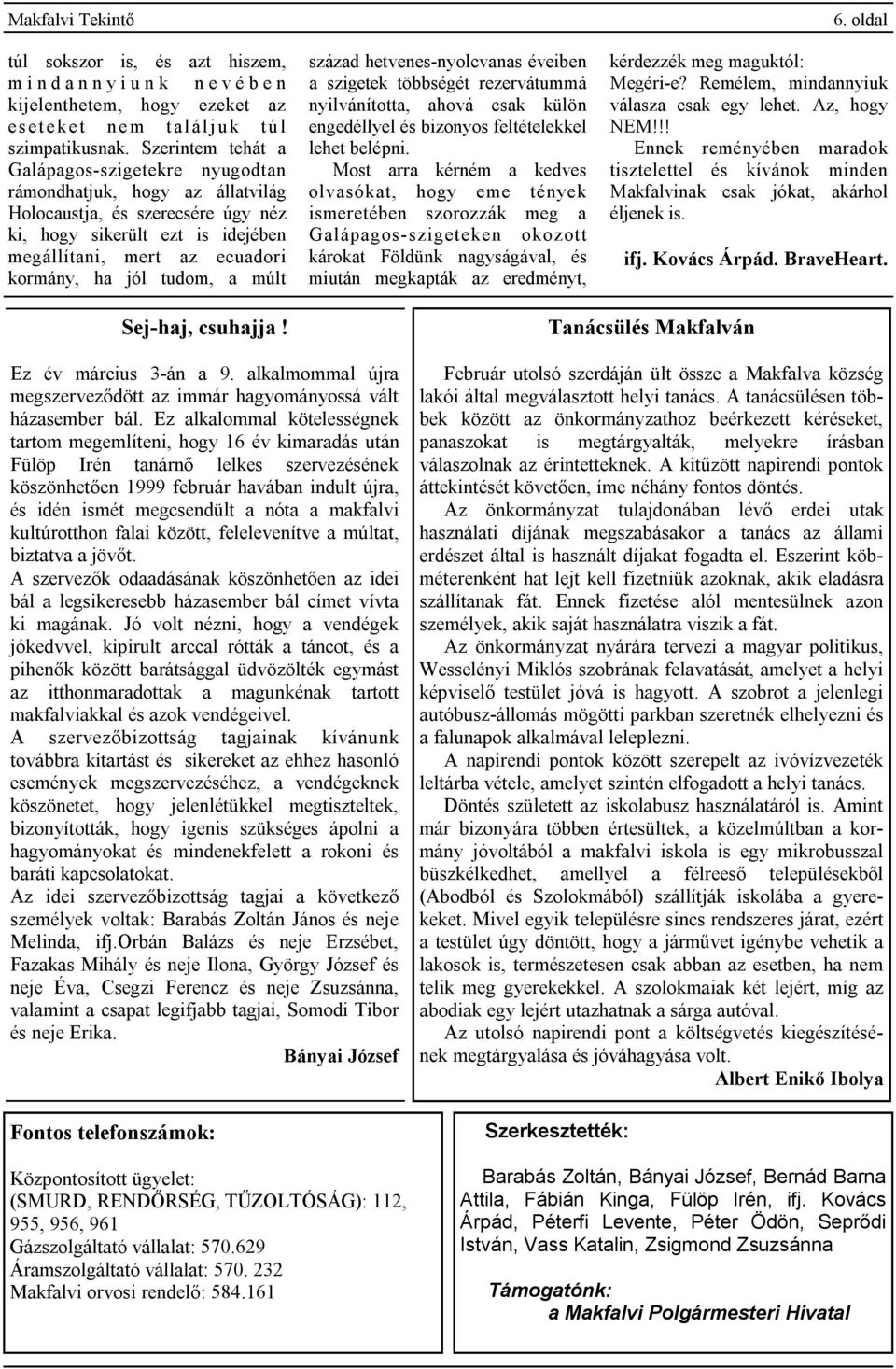 tudom, a múlt század hetvenes-nyolcvanas éveiben a szigetek többségét rezervátummá nyilvánította, ahová csak külön engedéllyel és bizonyos feltételekkel lehet belépni.