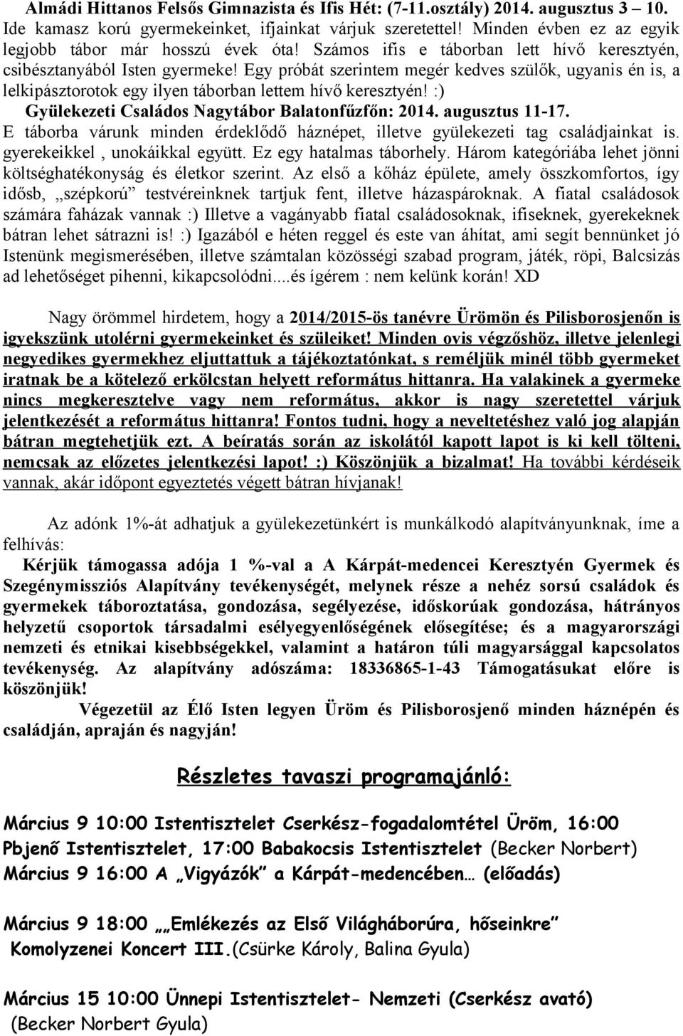 Egy próbát szerintem megér kedves szülők, ugyanis én is, a lelkipásztorotok egy ilyen táborban lettem hívő keresztyén! :) Gyülekezeti Családos Nagytábor Balatonfűzfőn: 2014. augusztus 11-17.