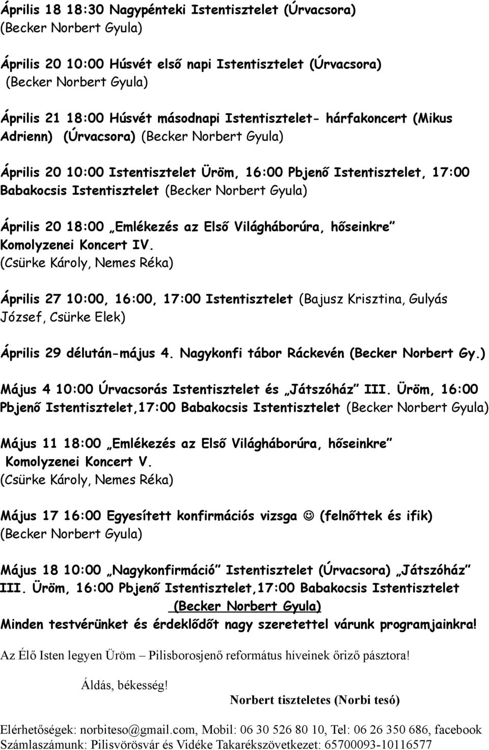 (Csürke Károly, Nemes Réka) Április 27 10:00, 16:00, 17:00 Istentisztelet (Bajusz Krisztina, Gulyás József, Csürke Elek) Április 29 délután-május 4. Nagykonfi tábor Ráckevén (Becker Norbert Gy.