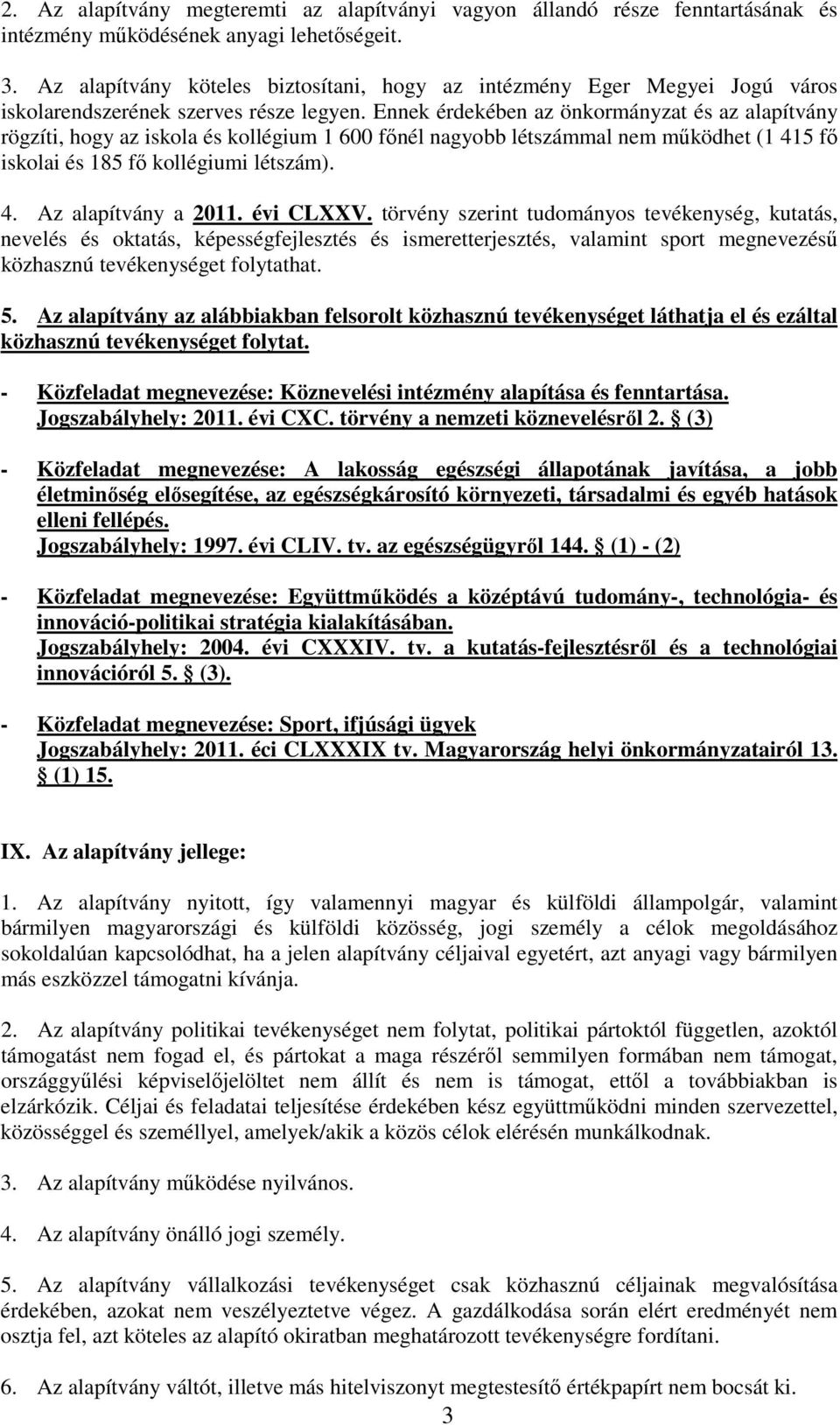 Ennek érdekében az önkormányzat és az alapítvány rögzíti, hogy az iskola és kollégium 1 600 főnél nagyobb létszámmal nem működhet (1 415 fő iskolai és 185 fő kollégiumi létszám). 4. Az alapítvány a 2011.